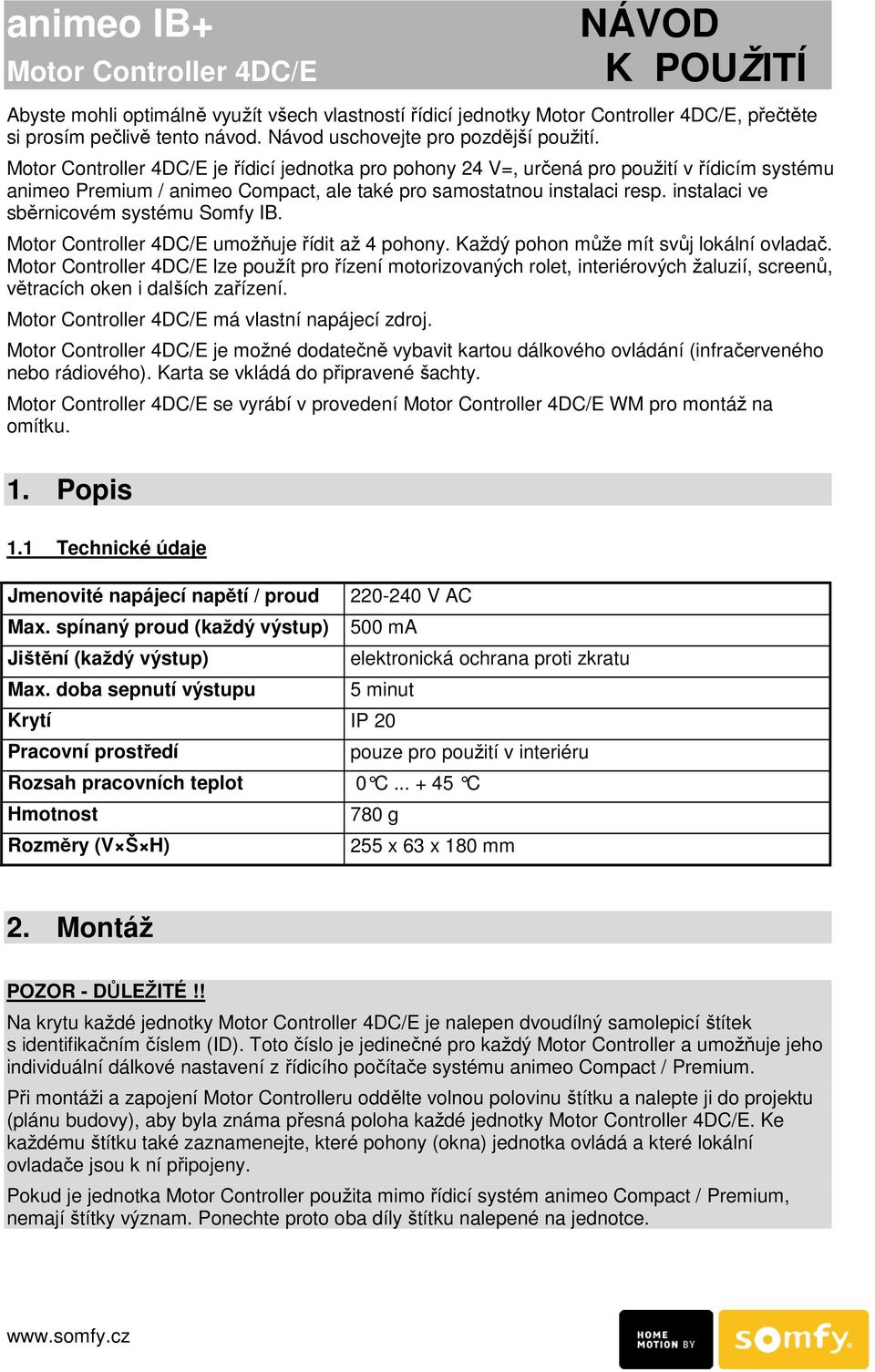 Motor Controller 4DC/E je řídicí jednotka pro pohony 24 V=, určená pro použití v řídicím systému animeo Premium / animeo Compact, ale také pro samostatnou instalaci resp.