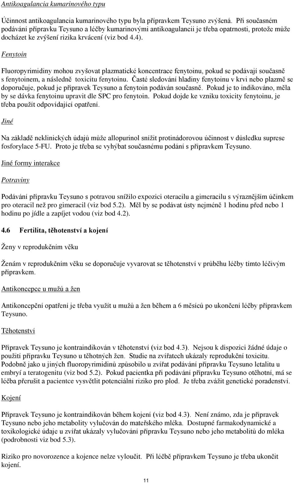 Fenytoin Fluoropyrimidiny mohou zvyšovat plazmatické koncentrace fenytoinu, pokud se podávají současně s fenytoinem, a následně toxicitu fenytoinu.