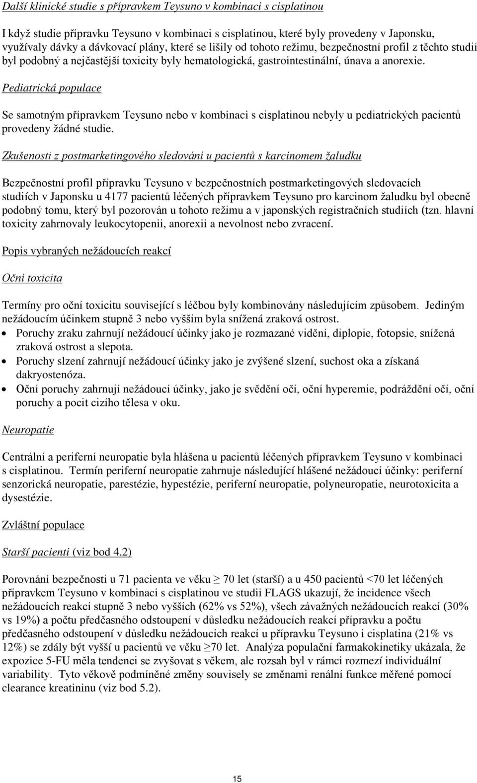 Pediatrická populace Se samotným přípravkem Teysuno nebo v kombinaci s cisplatinou nebyly u pediatrických pacientů provedeny žádné studie.