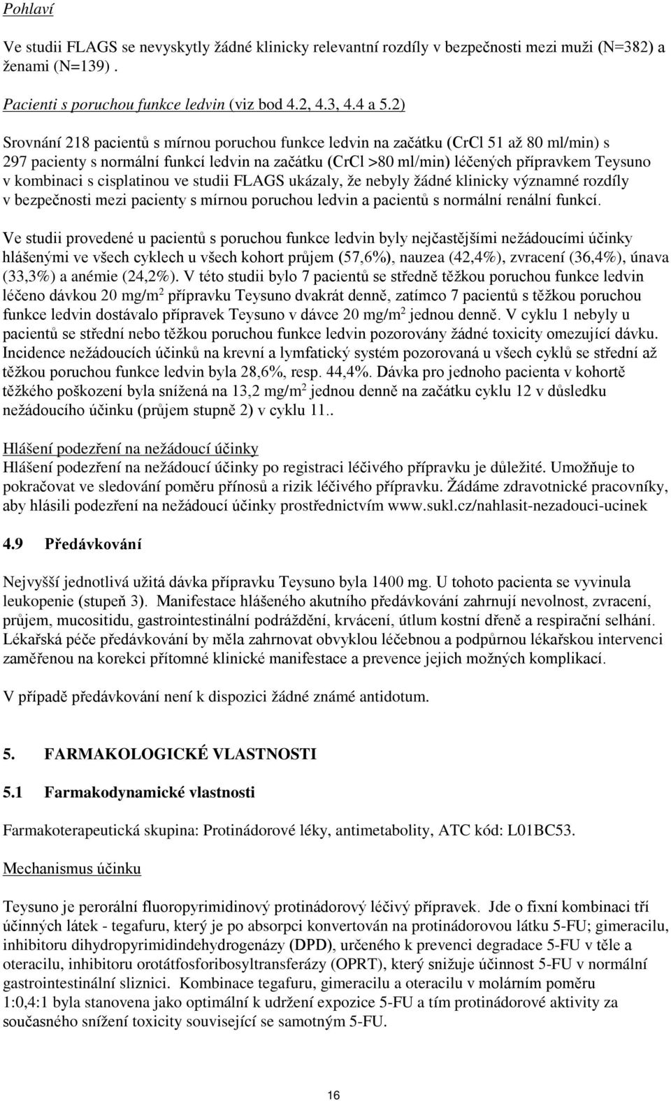 s cisplatinou ve studii FLAGS ukázaly, že nebyly žádné klinicky významné rozdíly v bezpečnosti mezi pacienty s mírnou poruchou ledvin a pacientů s normální renální funkcí.