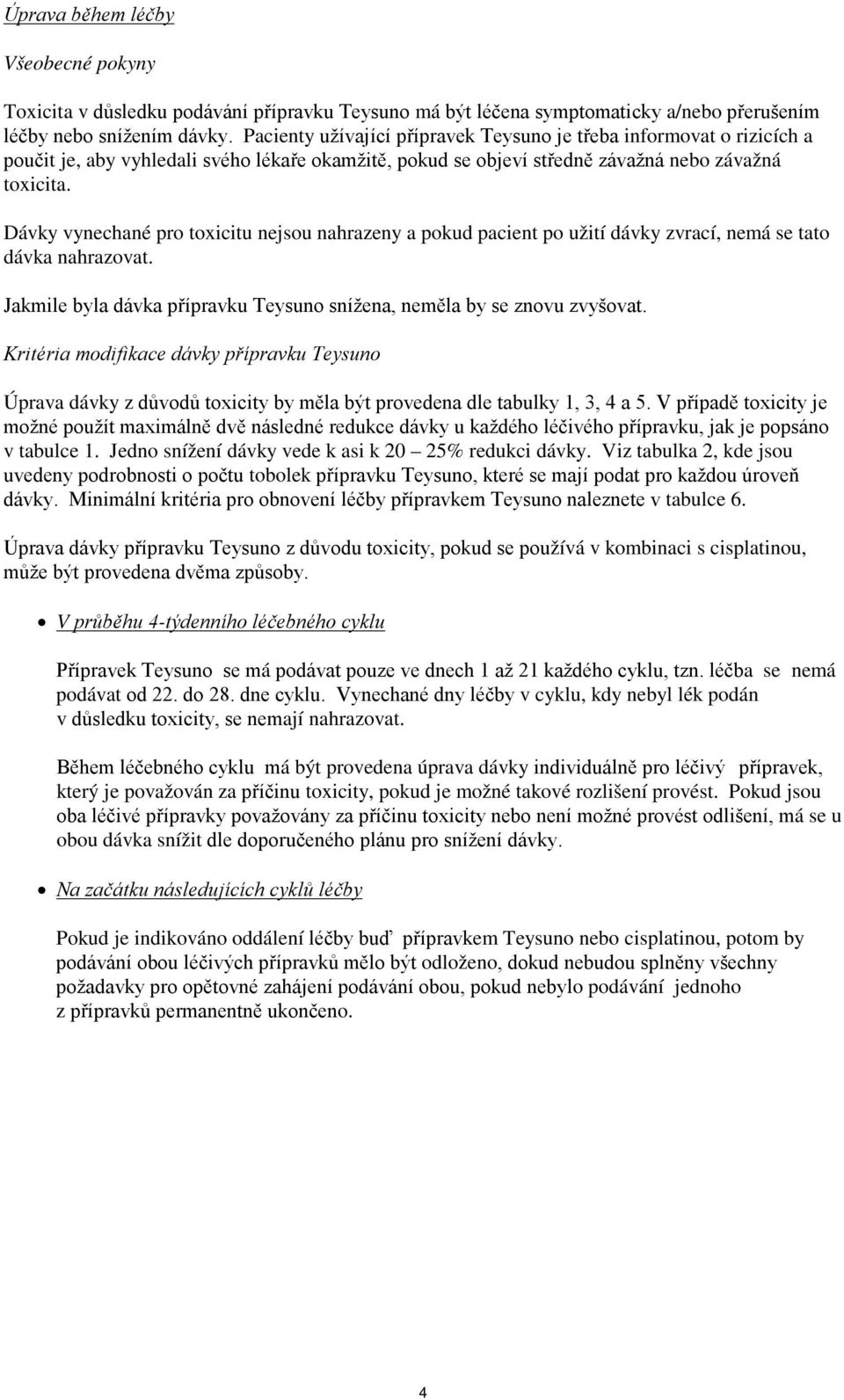 Dávky vynechané pro toxicitu nejsou nahrazeny a pokud pacient po užití dávky zvrací, nemá se tato dávka nahrazovat. Jakmile byla dávka přípravku Teysuno snížena, neměla by se znovu zvyšovat.