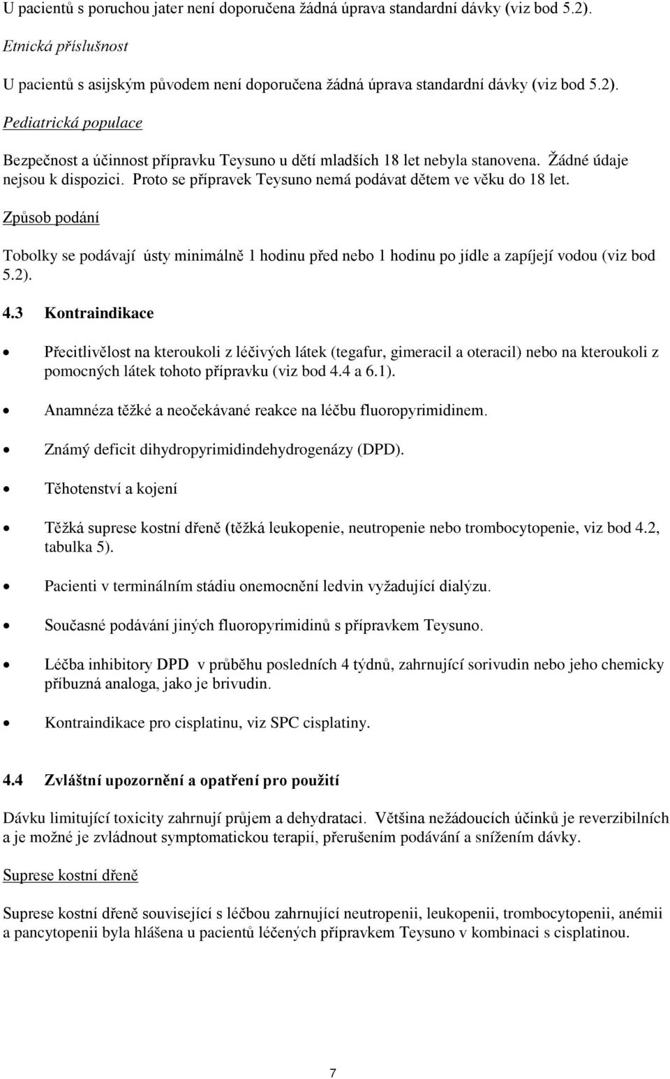 Způsob podání Tobolky se podávají ústy minimálně 1 hodinu před nebo 1 hodinu po jídle a zapíjejí vodou (viz bod 5.2). 4.