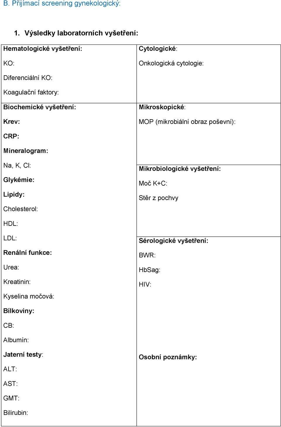 Biochemické vyšetření: Krev: Mikroskopické: MOP (mikrobiální obraz poševní): CRP: Mineralogram: Na, K, Cl: Glykémie: Lipidy: