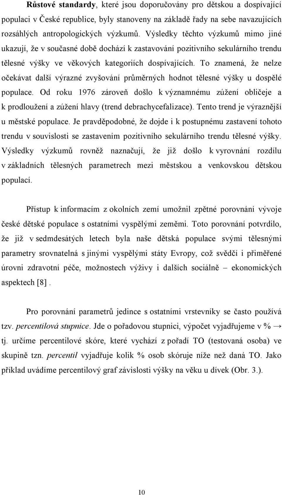 To znamená, že nelze očekávat další výrazné zvyšování průměrných hodnot tělesné výšky u dospělé populace.