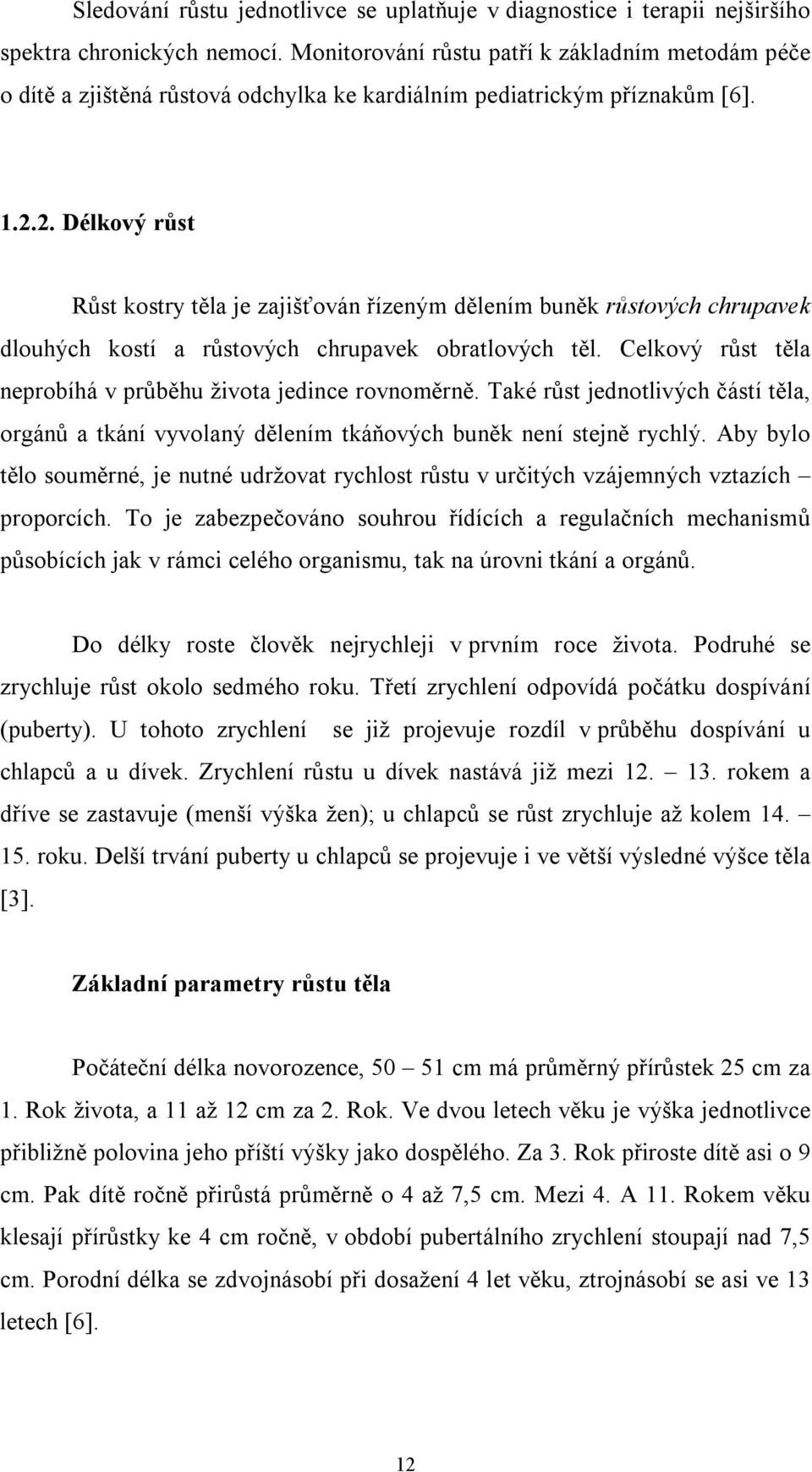 2. Délkový růst Růst kostry těla je zajišťován řízeným dělením buněk růstových chrupavek dlouhých kostí a růstových chrupavek obratlových těl.