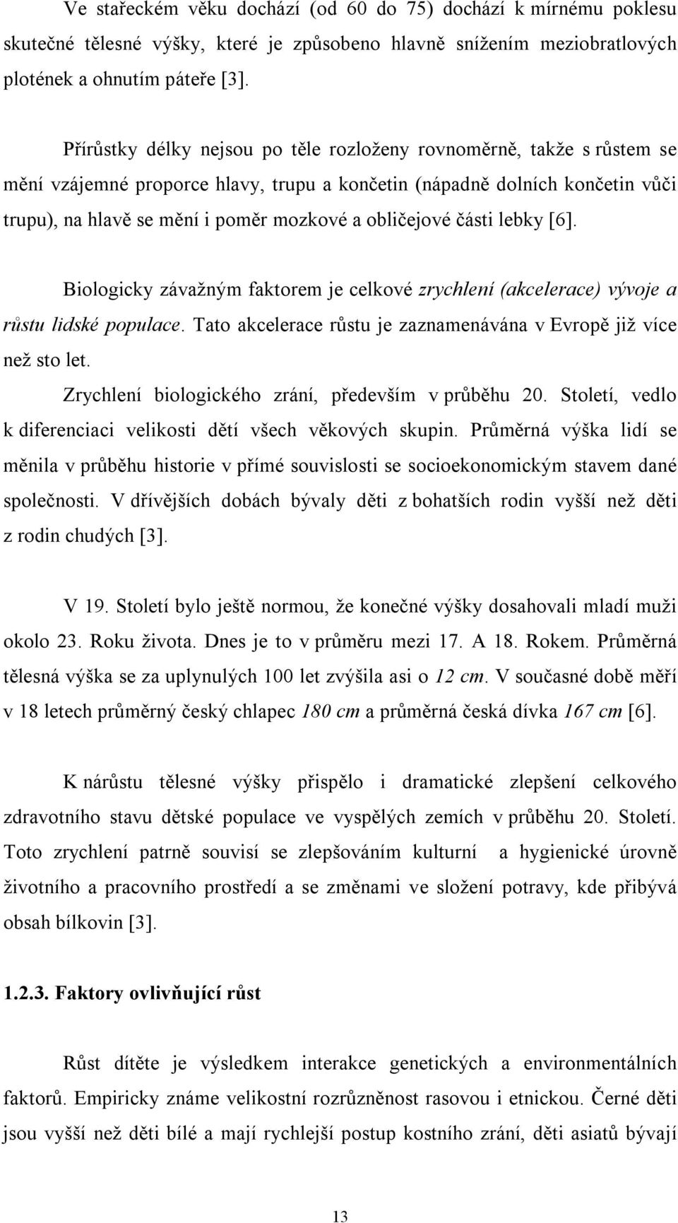 obličejové části lebky [6]. Biologicky závažným faktorem je celkové zrychlení (akcelerace) vývoje a růstu lidské populace. Tato akcelerace růstu je zaznamenávána v Evropě již více než sto let.