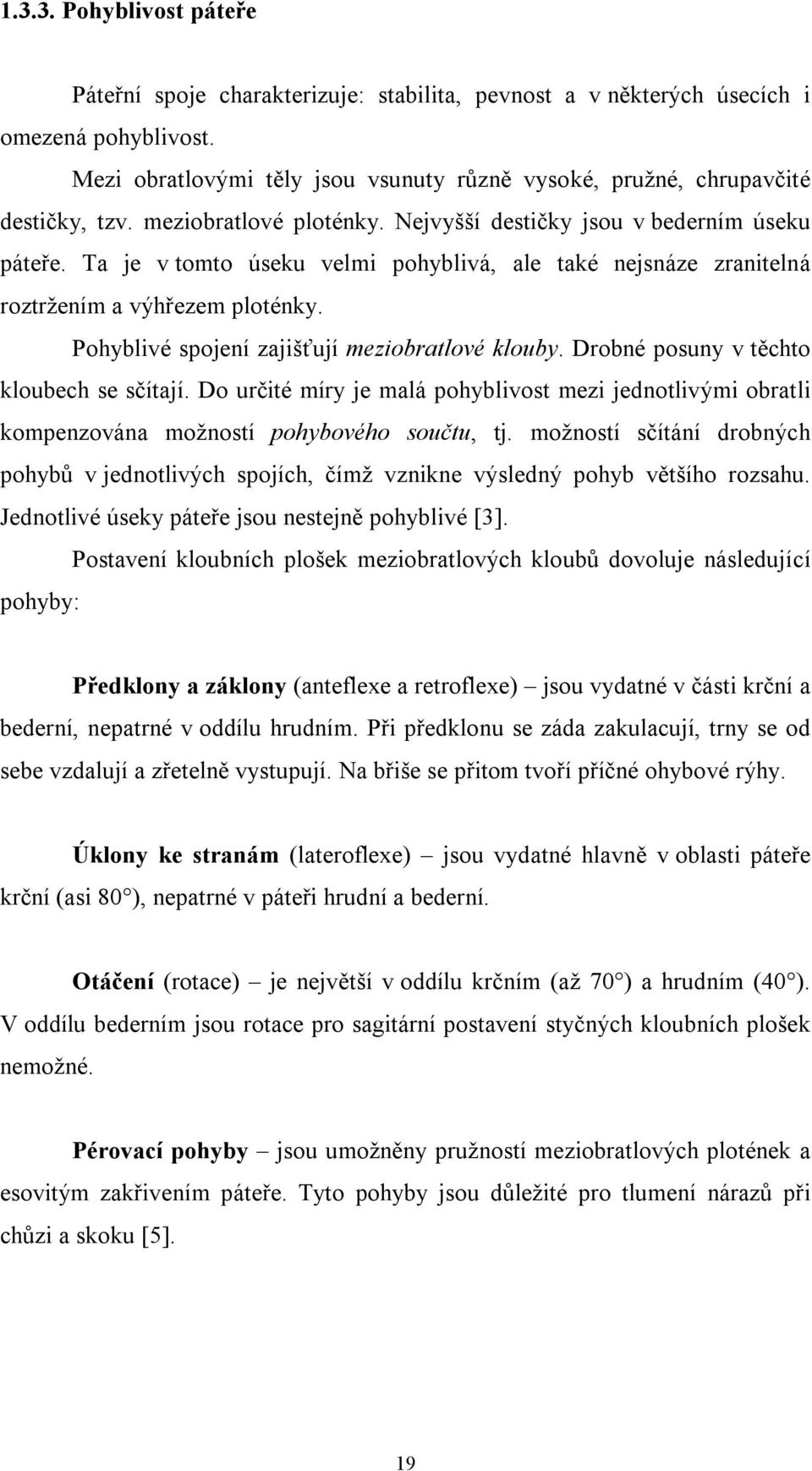 Ta je v tomto úseku velmi pohyblivá, ale také nejsnáze zranitelná roztržením a výhřezem ploténky. Pohyblivé spojení zajišťují meziobratlové klouby. Drobné posuny v těchto kloubech se sčítají.