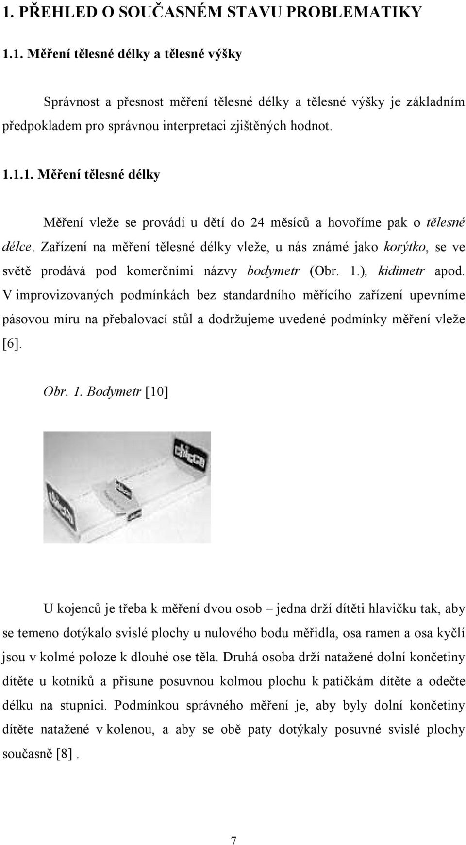 Zařízení na měření tělesné délky vleže, u nás známé jako korýtko, se ve světě prodává pod komerčními názvy bodymetr (Obr. 1.), kidimetr apod.