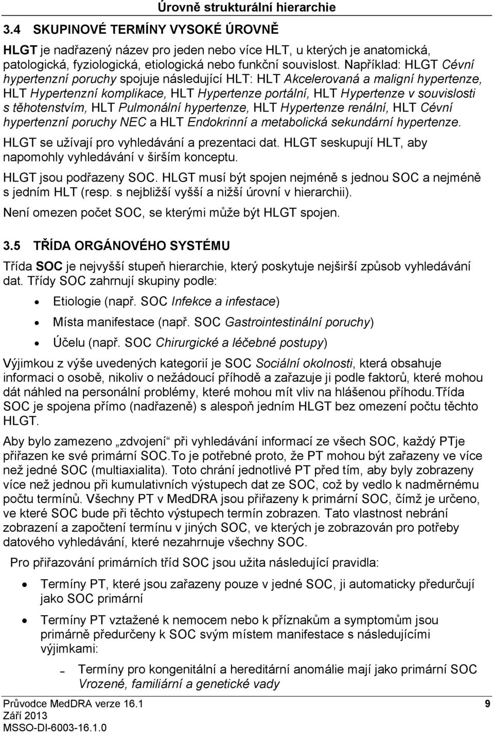 Například: HLGT Cévní hypertenzníporuchy spojuje následujícíhlt: HLT Akcelerovaná a maligníhypertenze, HLT Hypertenzníkomplikace, HLT Hypertenze portální, HLT Hypertenze v souvislosti s těhotenstvím,