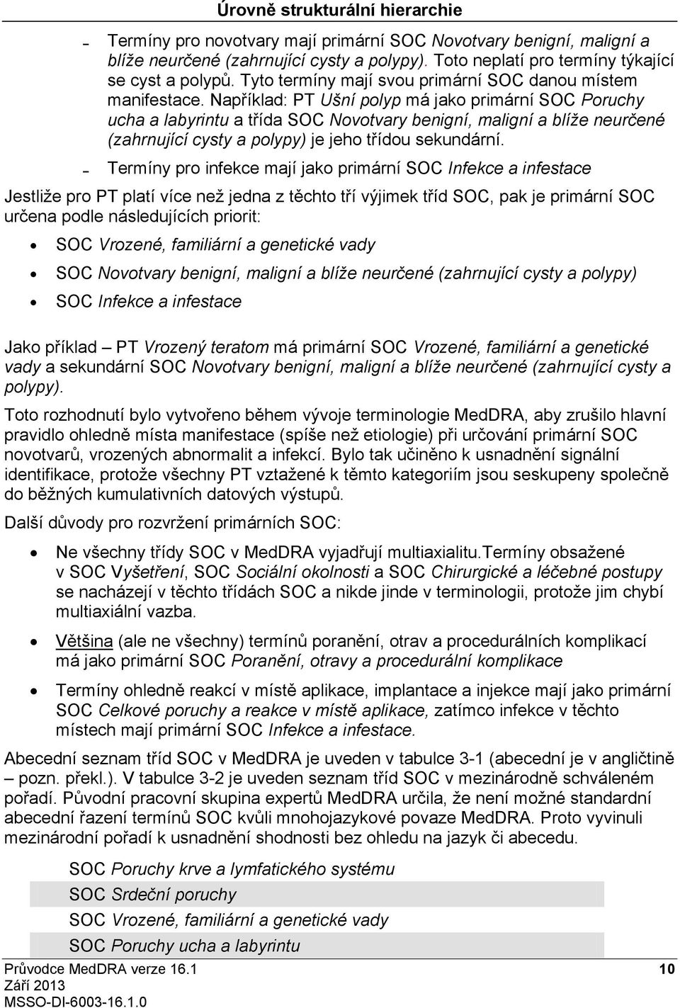 Například: PT Ušní polyp má jako primárnísoc Poruchy ucha a labyrintu a třída SOC Novotvary benigní, maligní a blíže neurčené (zahrnujícícysty a polypy) je jeho třídou sekundární.