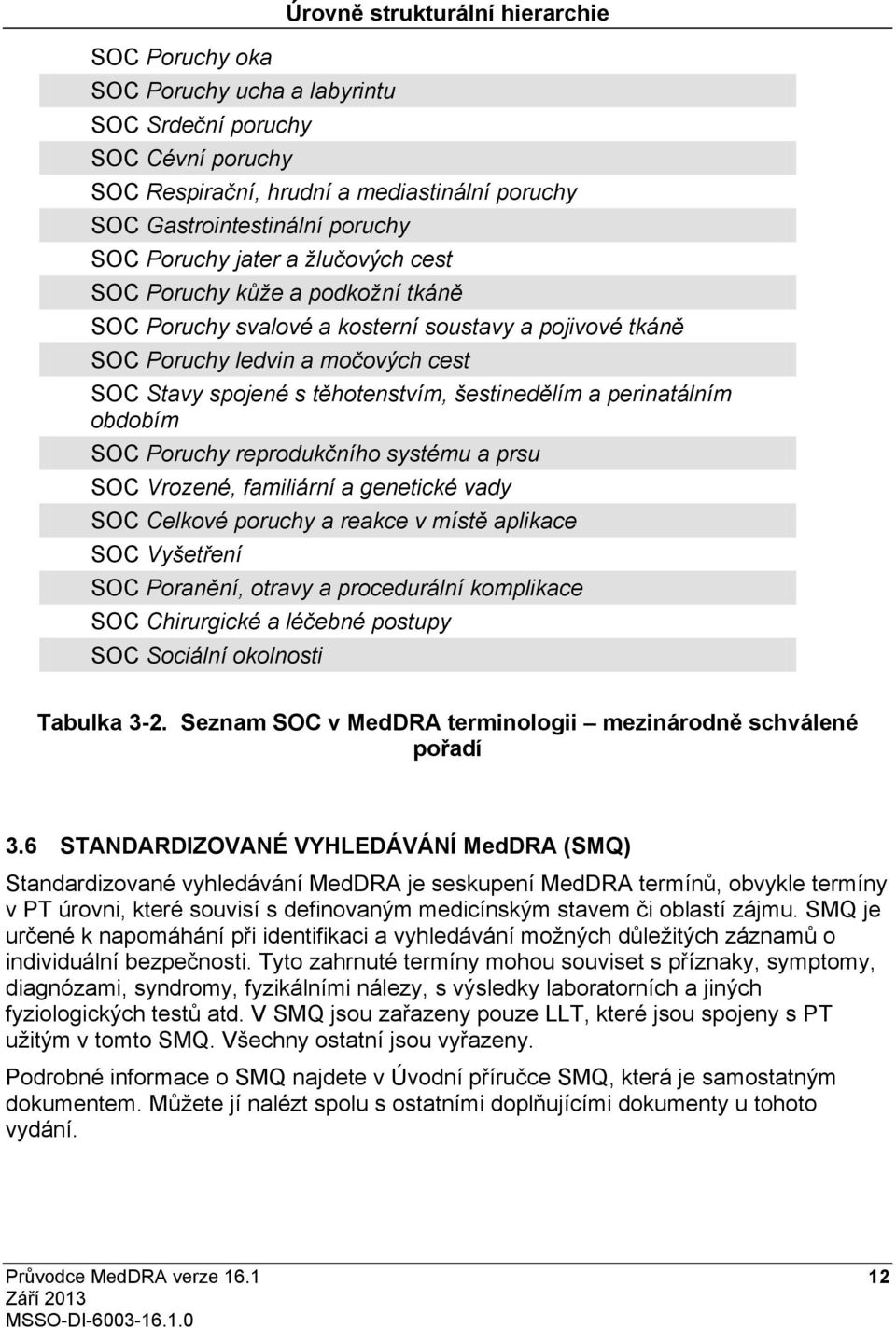 šestinedělím a perinatálním obdobím SOC Poruchy reprodukčního systému a prsu SOC Vrozené, familiárnía genetické vady SOC Celkové poruchy a reakce v místě aplikace SOC Vyšetření SOC Poranění, otravy a