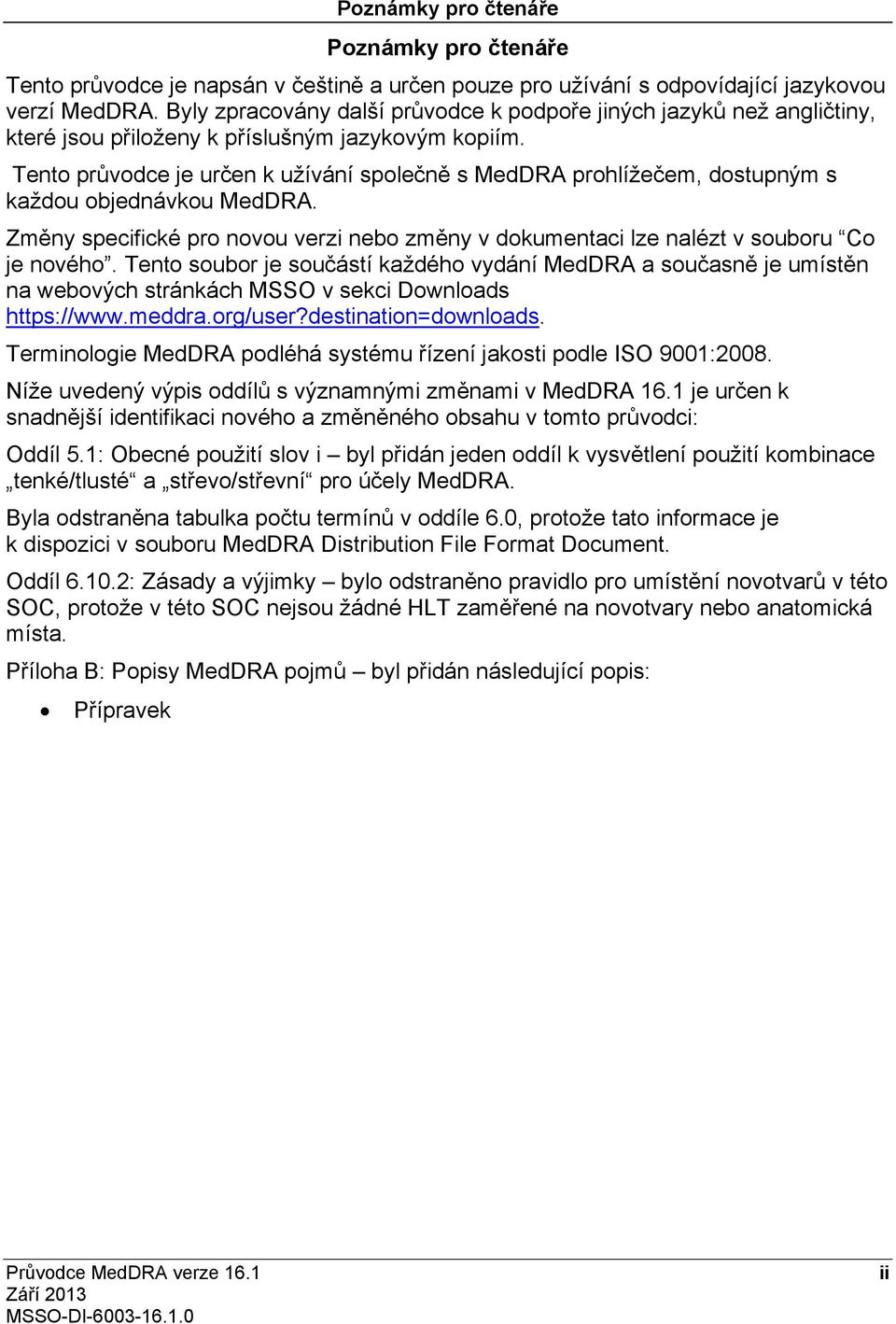 Tento průvodce je určen k užívání společně s MedDRA prohlížečem, dostupným s každou objednávkou MedDRA. Změny specifické pro novou verzi nebo změny v dokumentaci lze nalézt v souboru Co je nového.