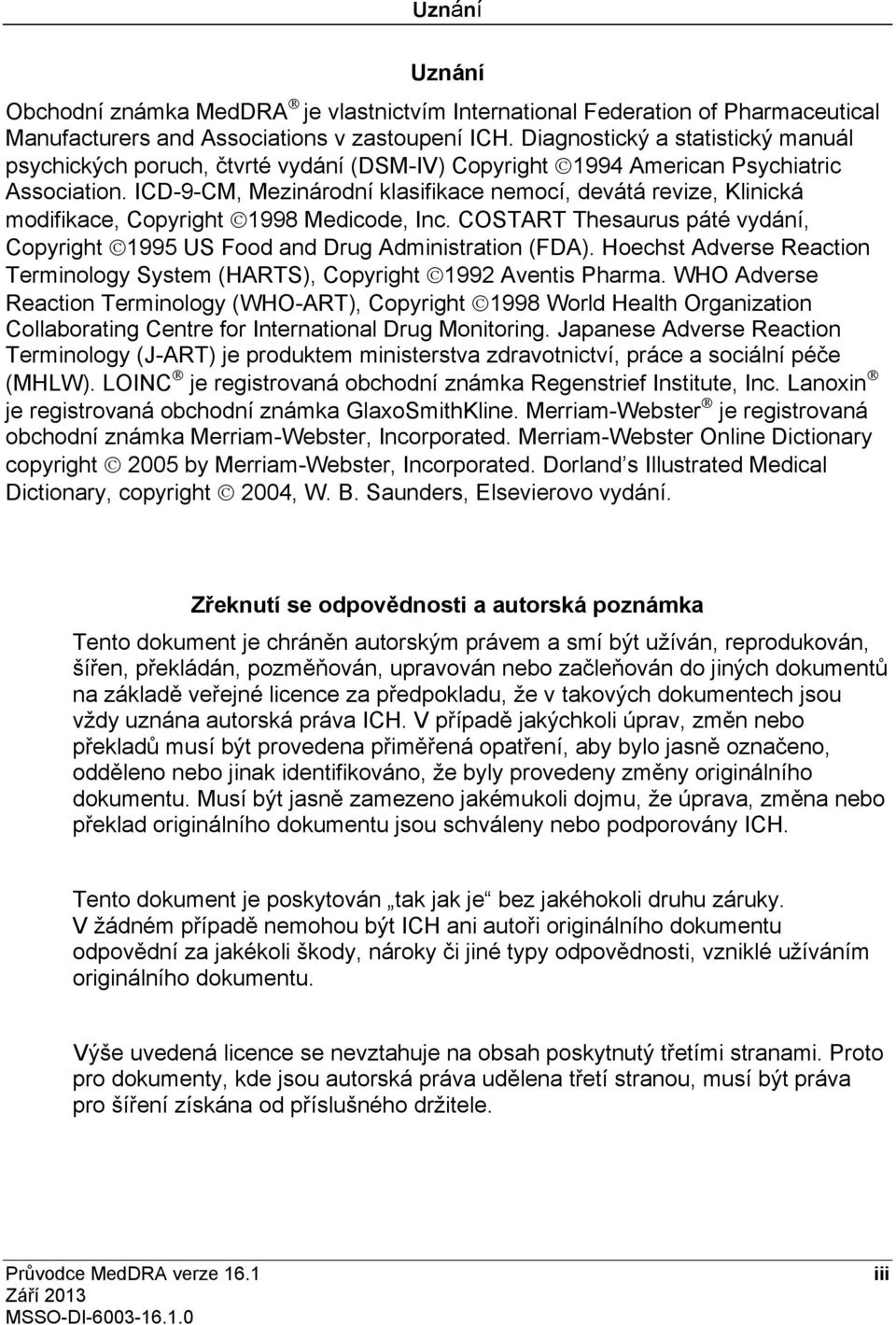 ICD-9-CM, Mezinárodníklasifikace nemocí, devátá revize, Klinická modifikace, Copyright 1998 Medicode, Inc. COSTART Thesaurus páté vydání, Copyright 1995 US Food and Drug Administration (FDA).