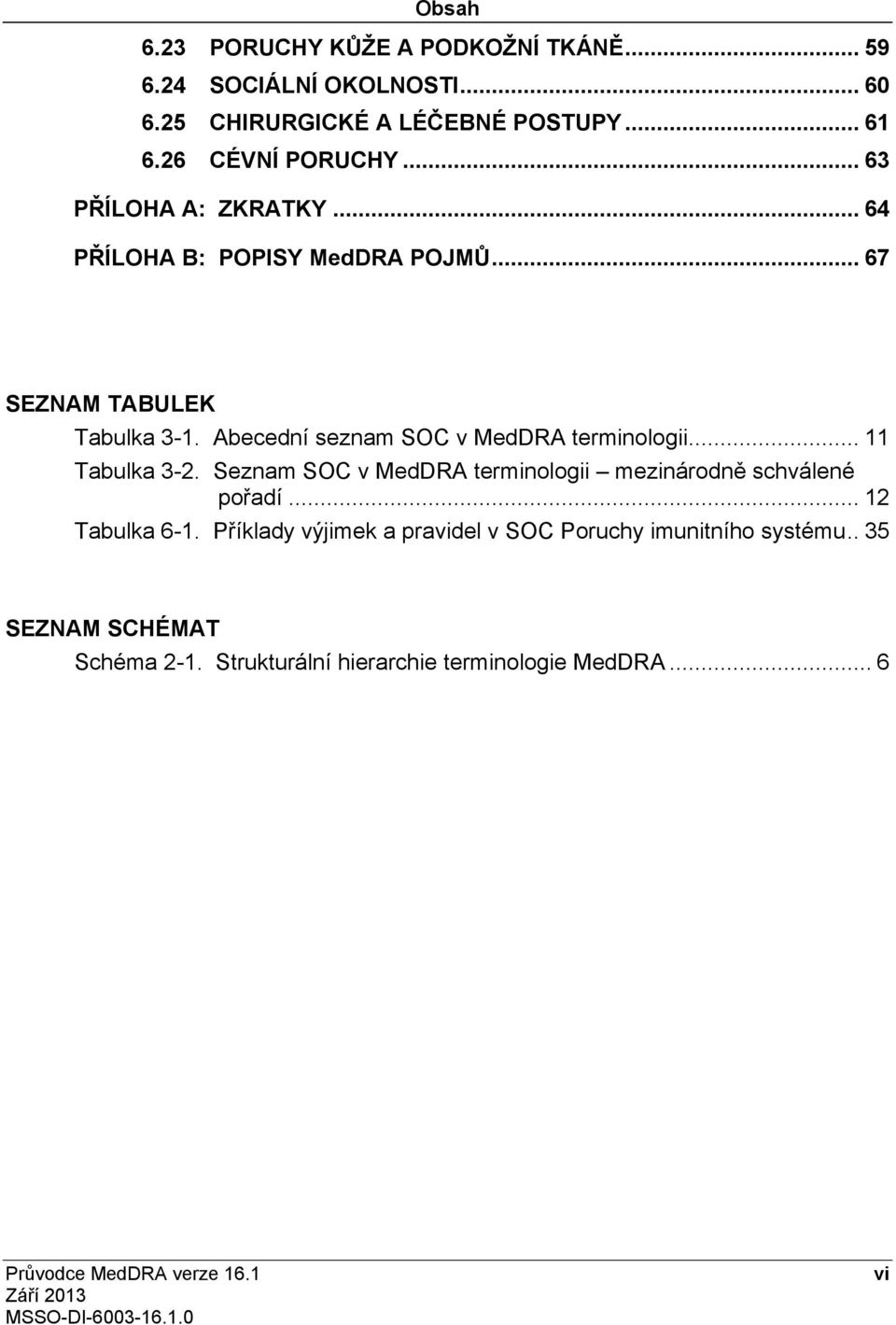 Abecedníseznam SOC v MedDRA terminologii... 11 Tabulka 3-2. Seznam SOC v MedDRA terminologii mezinárodně schválené pořadí.