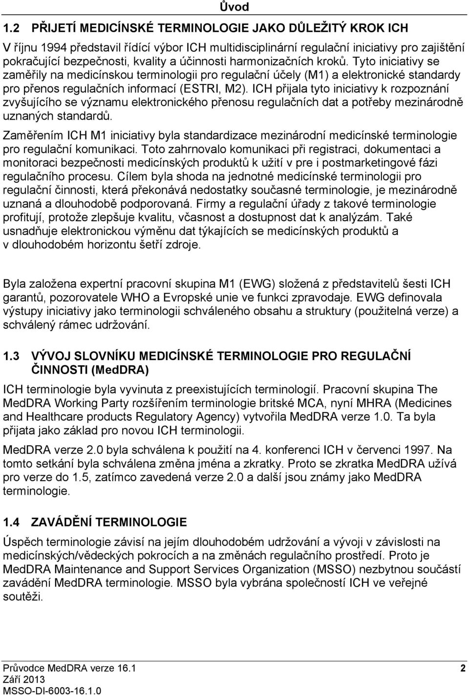 harmonizačních kroků. Tyto iniciativy se zaměřily na medicínskou terminologii pro regulační účely (M1) a elektronické standardy pro přenos regulačních informací (ESTRI, M2).