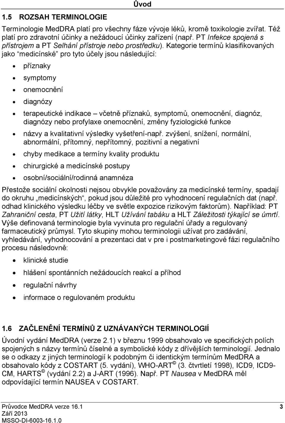 Kategorie termínů klasifikovaných jako medicínské pro tyto účely jsou následující: příznaky symptomy onemocnění diagnózy terapeutické indikace včetně příznaků, symptomů, onemocnění, diagnóz, diagnózy