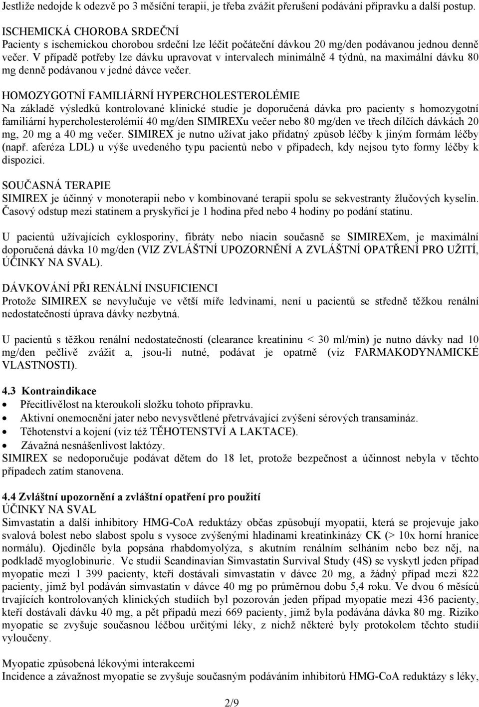 V případě potřeby lze dávku upravovat v intervalech minimálně 4 týdnů, na maximální dávku 80 mg denně podávanou v jedné dávce večer.