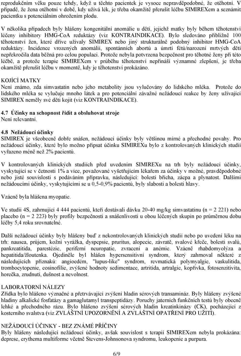 V několika případech byly hlášeny kongenitální anomálie u dětí, jejichž matky byly během těhotenství léčeny inhibitory HMG-CoA reduktázy (viz KONTRAINDIKACE).