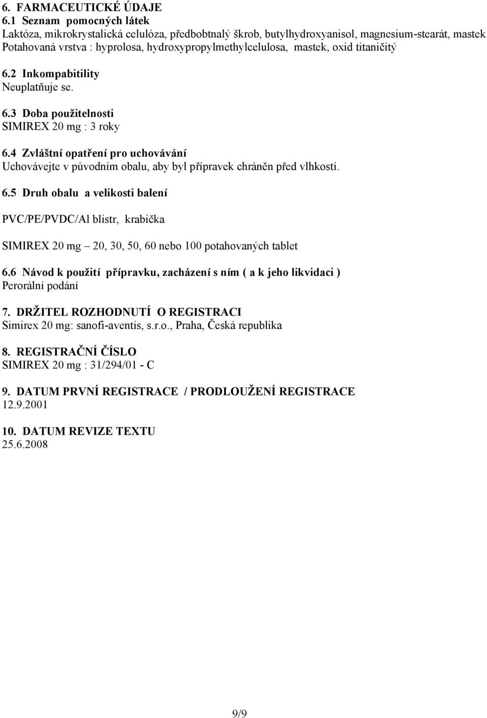 titaničitý 6.2 Inkompabitility Neuplatňuje se. 6.3 Doba použitelnosti SIMIREX 20 mg : 3 roky 6.4 Zvláštní opatření pro uchovávání Uchovávejte v původním obalu, aby byl přípravek chráněn před vlhkostí.