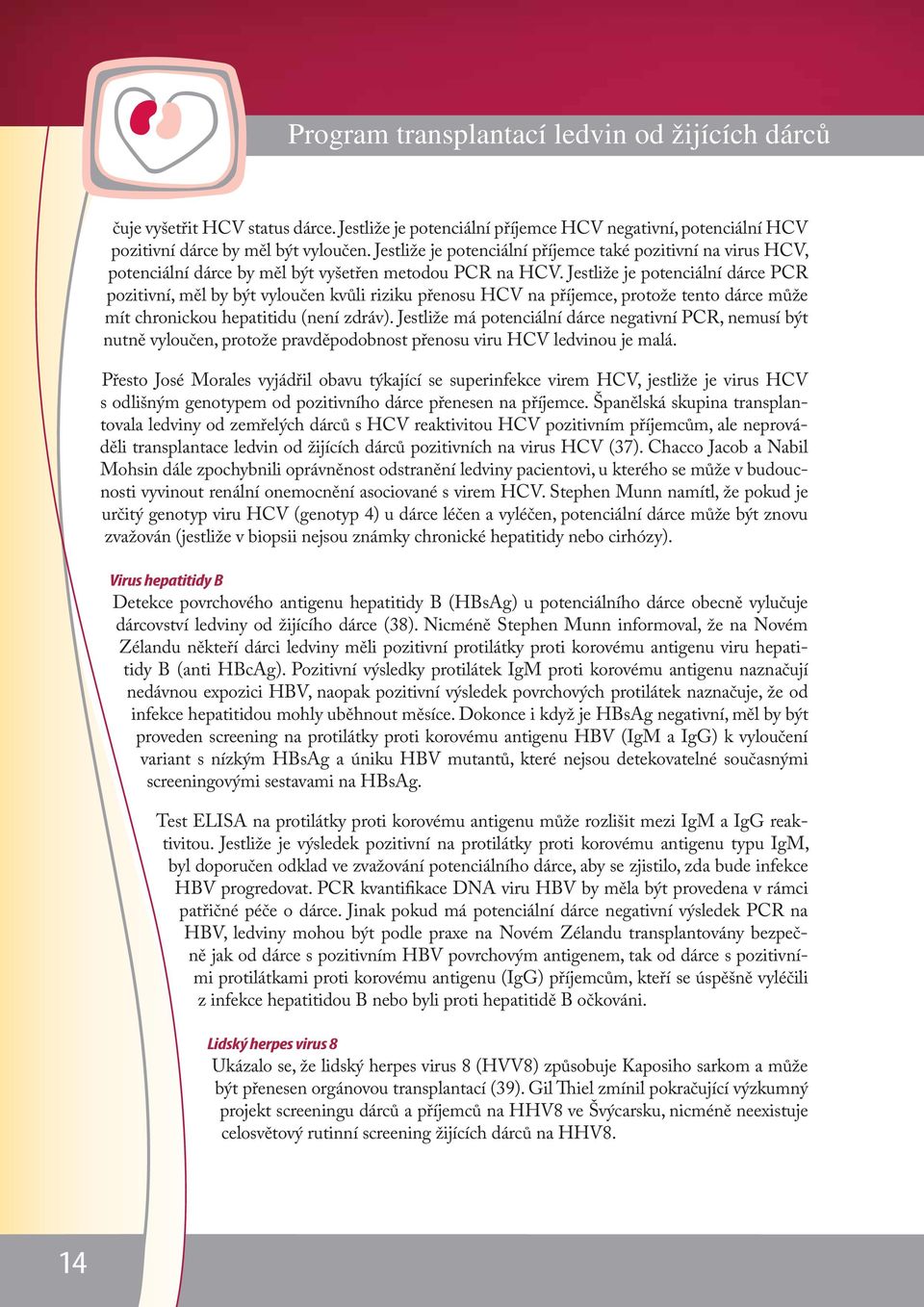 Jestliže je potenciální dárce PCR pozitivní, měl by být vyloučen kvůli riziku přenosu HCV na příjemce, protože tento dárce může mít chronickou hepatitidu (není zdráv).