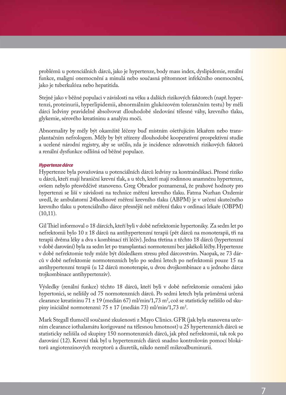 hypertenzi, proteinurii, hyperlipidemii, abnormálním glukózovém tolerančním testu) by měli dárci ledviny pravidelně absolvovat dlouhodobé sledování tělesné váhy, krevního tlaku, glykemie, sérového