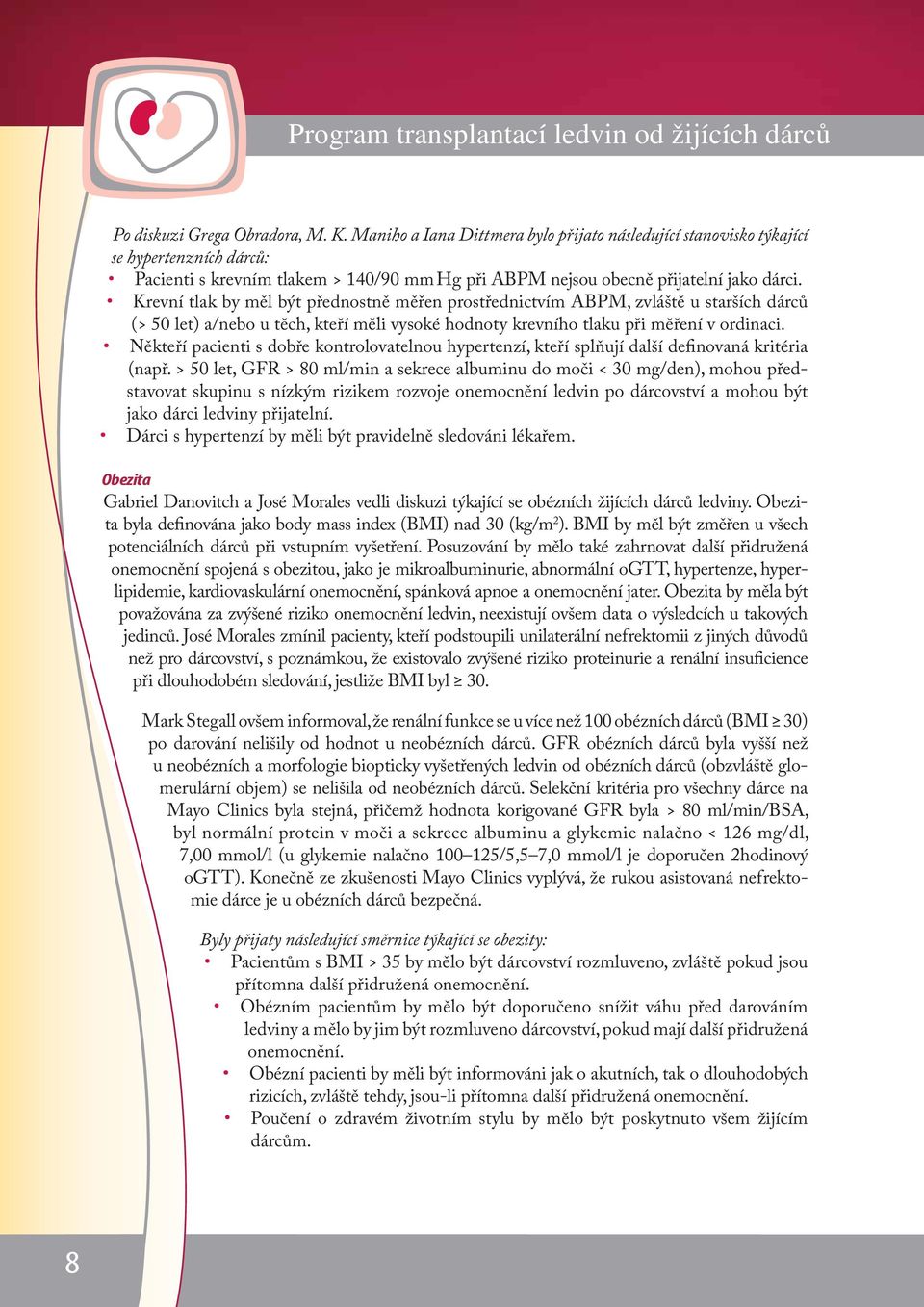 Krevní tlak by měl být přednostně měřen prostřednictvím ABPM, zvláště u starších dárců (> 50 let) a/nebo u těch, kteří měli vysoké hodnoty krevního tlaku při měření v ordinaci.