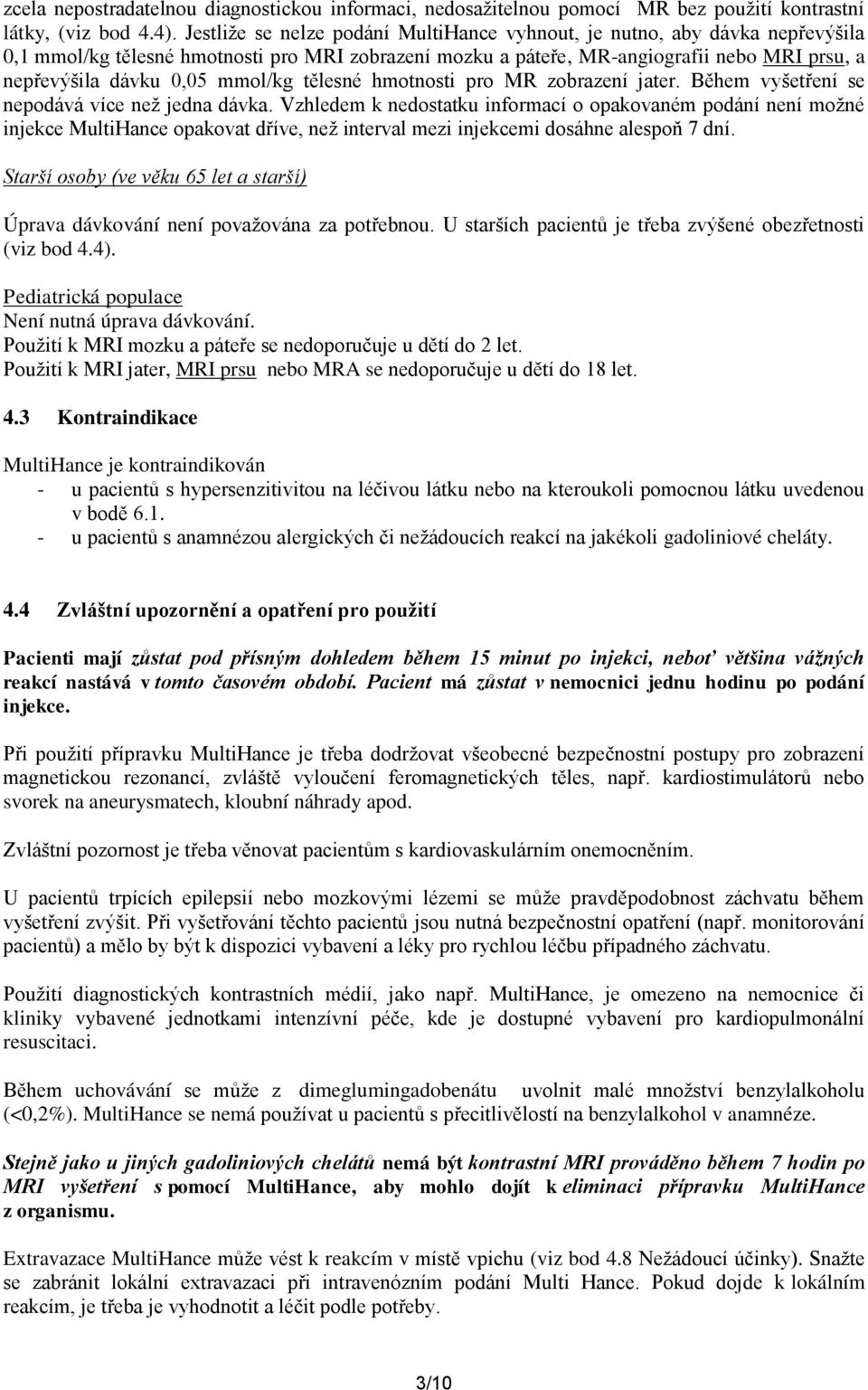 mmol/kg tělesné hmotnosti pro MR zobrazení jater. Během vyšetření se nepodává více než jedna dávka.