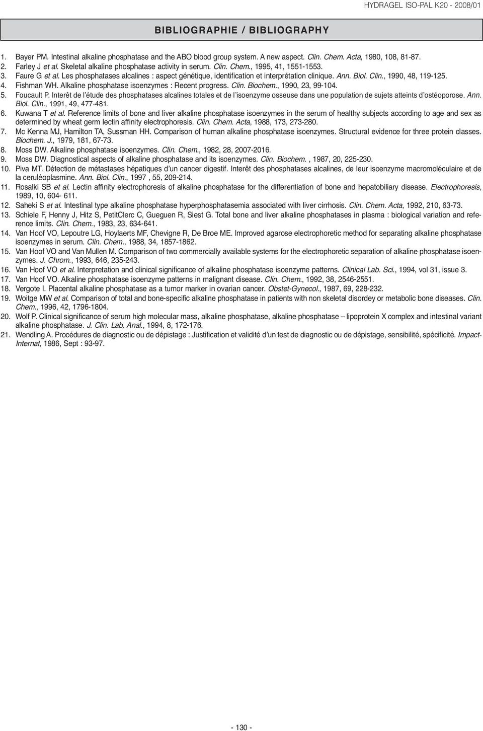 Biol. Clin., 1990, 48, 119-125. 4. Fishman WH. Alkaline phosphatase isoenzymes : Recent progress. Clin. Biochem., 1990, 23, 99-104. 5. Foucault P.