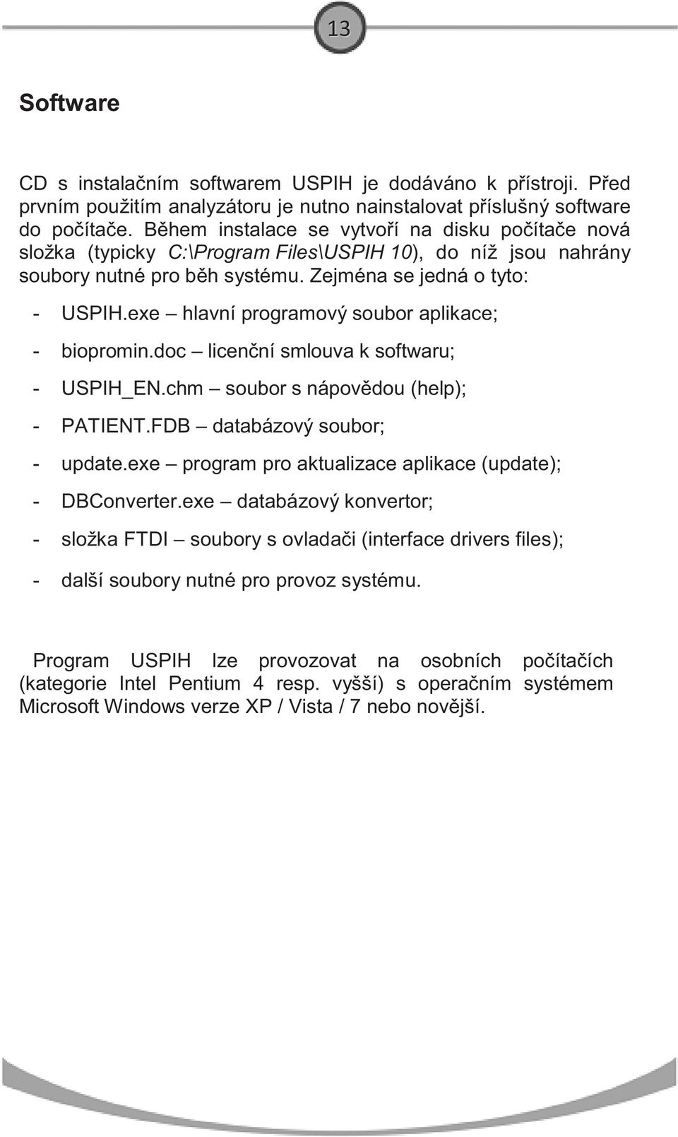exe hlavní programový soubor aplikace; biopromin.doc licen ní smlouva k softwaru; USPIH_EN.chm soubor s nápov dou (help); PATIENT.FDB databázový soubor; update.