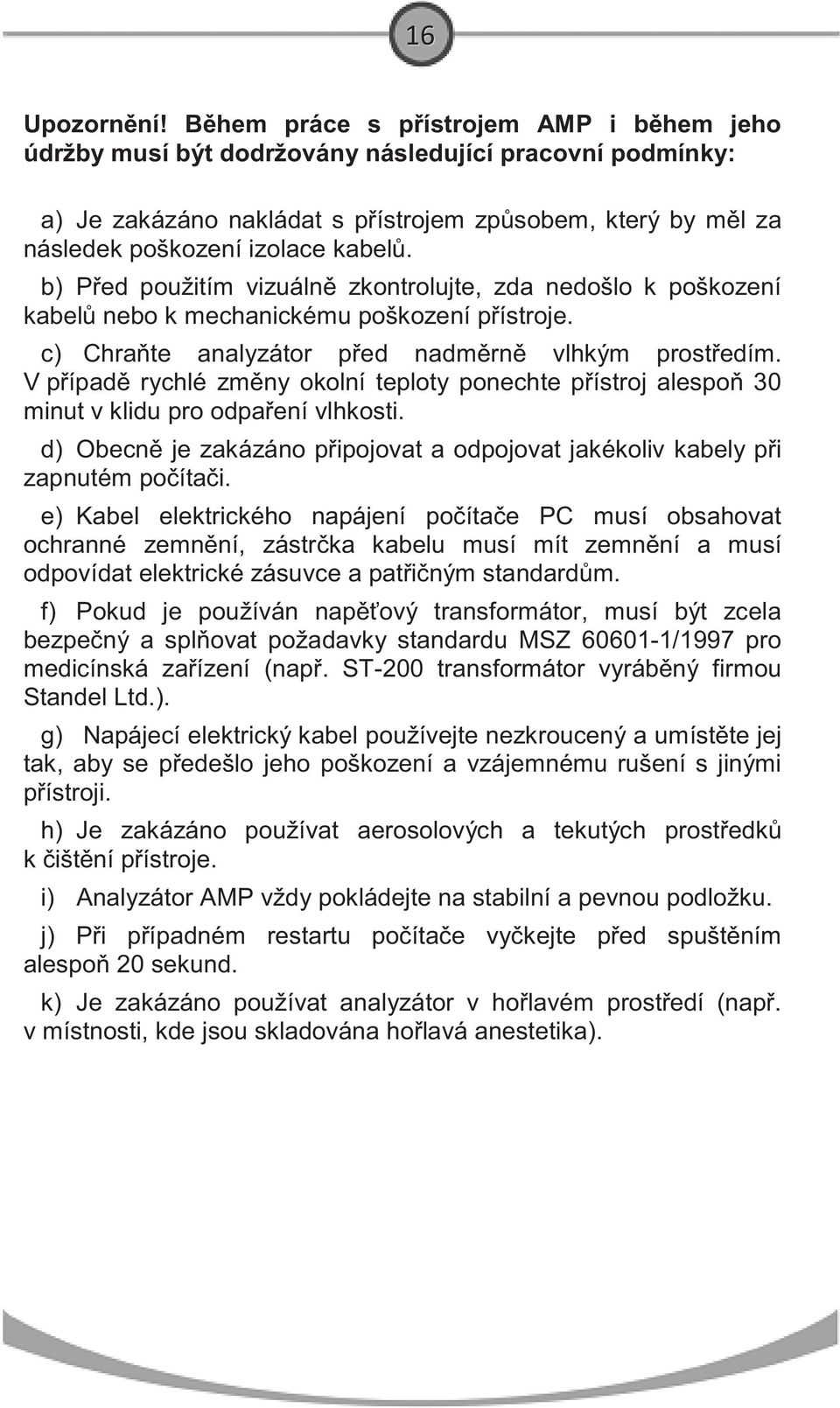 b) P ed použitím vizuáln zkontrolujte, zda nedošlo k poškození kabel nebo k mechanickému poškození p ístroje. c) Chra te analyzátor p ed nadm rn vlhkým prost edím.