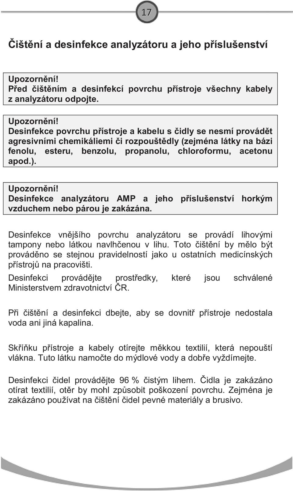 Desinfekce povrchu p ístroje a kabelu s idly se nesmí provád t agresivními chemikáliemi i rozpoušt dly (zejména látky na bázi fenolu, esteru, benzolu, propanolu, chloroformu, acetonu apod.).