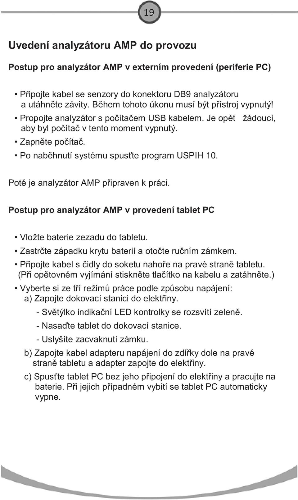 Po nab hnutí systému spus te program USPIH 10. Poté je analyzátor AMP p ipraven k práci. Postup pro analyzátor AMP v provedení tablet PC Vložte baterie zezadu do tabletu.