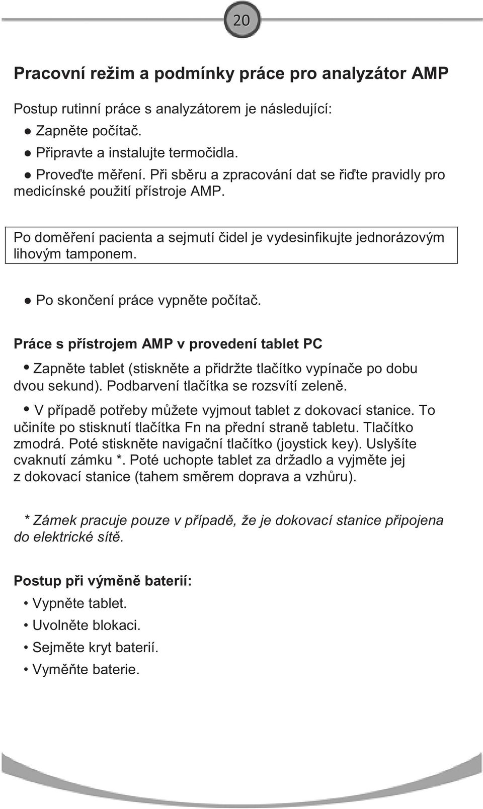 Práce s p ístrojem AMP v provedení tablet PC Zapn te tablet (stiskn te a p idržte tla ítko vypína e po dobu dvou sekund). Podbarvení tla ítka se rozsvítí zelen.