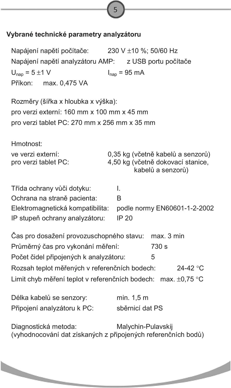 kabel a senzor ) 4,50 kg (v etn dokovací stanice, kabel a senzor ) T ída ochrany v i dotyku: I.