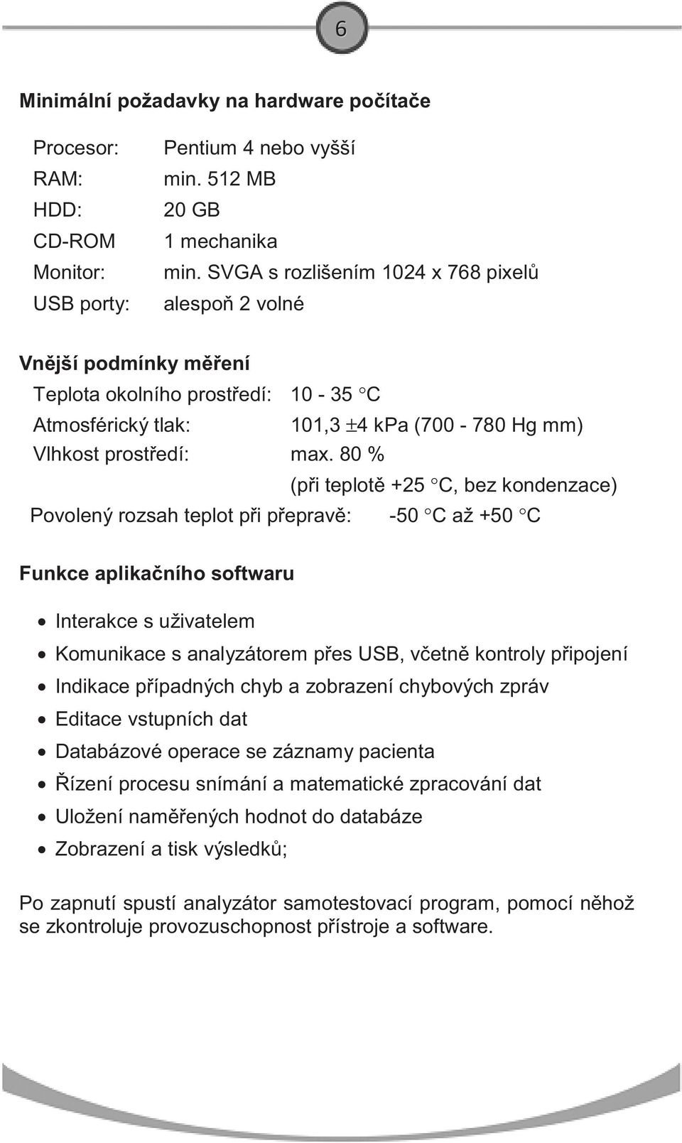 80 % (p i teplot +25 C, bez kondenzace) Povolený rozsah teplot p i p eprav : -50 C až +50 C Funkce aplika ního softwaru Interakce s uživatelem Komunikace s analyzátorem p es USB, v etn kontroly p