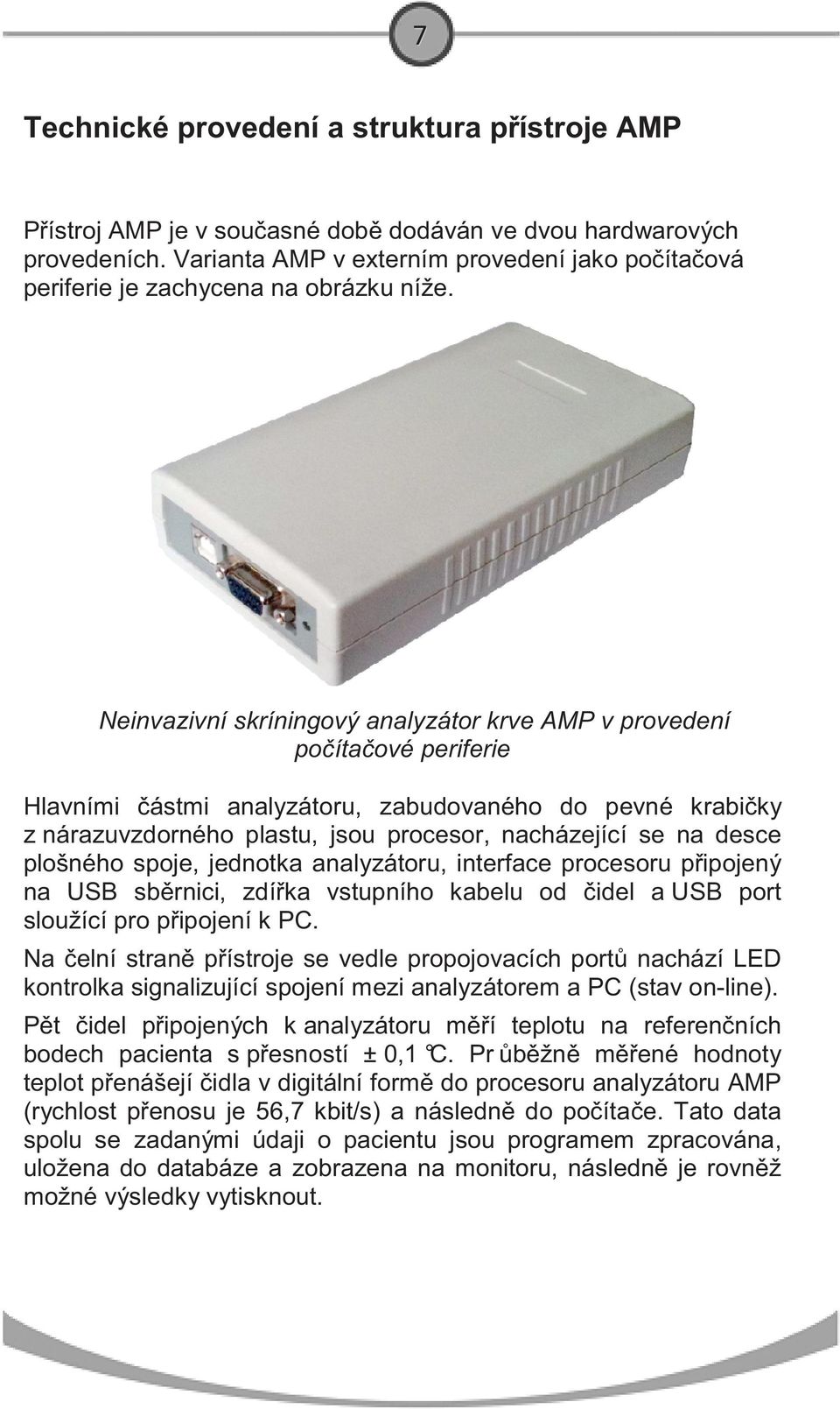 Neinvazivní skríningový analyzátor krve AMP v provedení po íta ové periferie Hlavními ástmi analyzátoru, zabudovaného do pevné krabi ky z nárazuvzdorného plastu, jsou procesor, nacházející se na