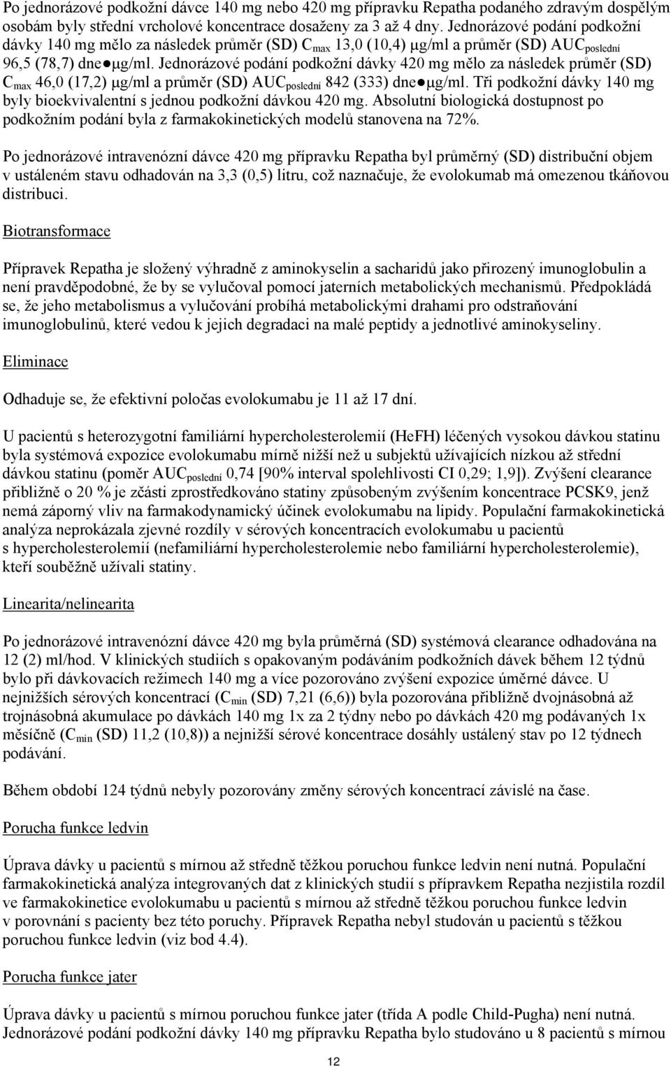 Jednorázové podání podkožní dávky 420 mg mělo za následek průměr (SD) C max 46,0 (17,2) µg/ml a průměr (SD) AUC poslední 842 (333) dne µg/ml.