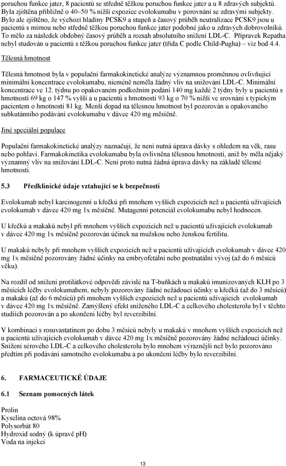 To mělo za následek obdobný časový průběh a rozsah absolutního snížení LDL-C. Přípravek Repatha nebyl studován u pacientů s těžkou poruchou funkce jater (třída C podle Child-Pugha) viz bod 4.