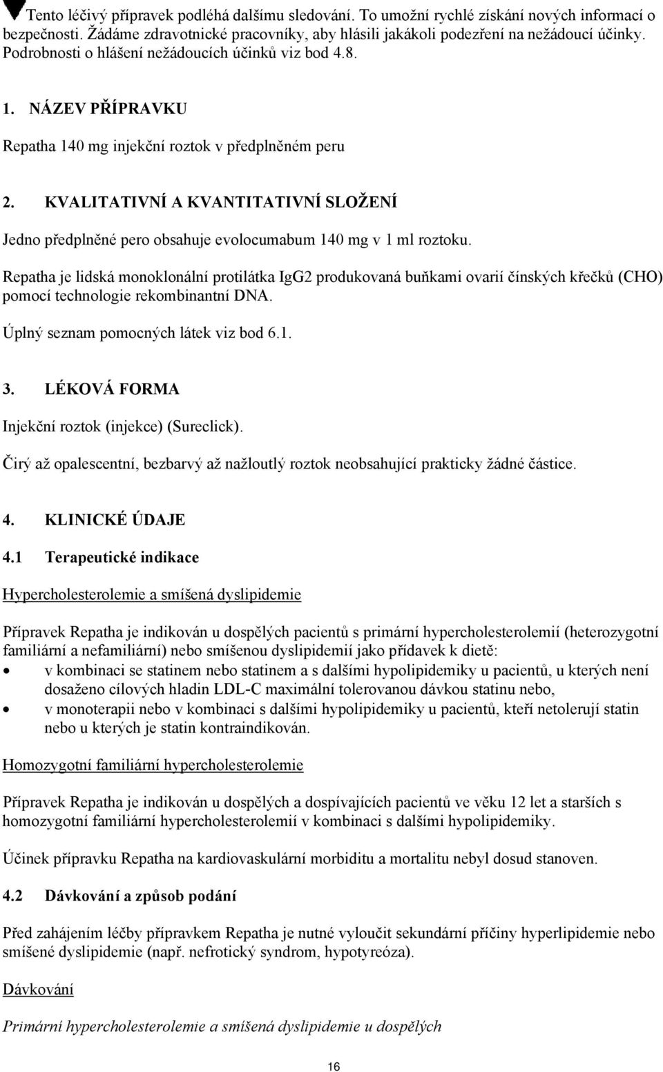 KVALITATIVNÍ A KVANTITATIVNÍ SLOŽENÍ Jedno předplněné pero obsahuje evolocumabum 140 mg v 1 ml roztoku.