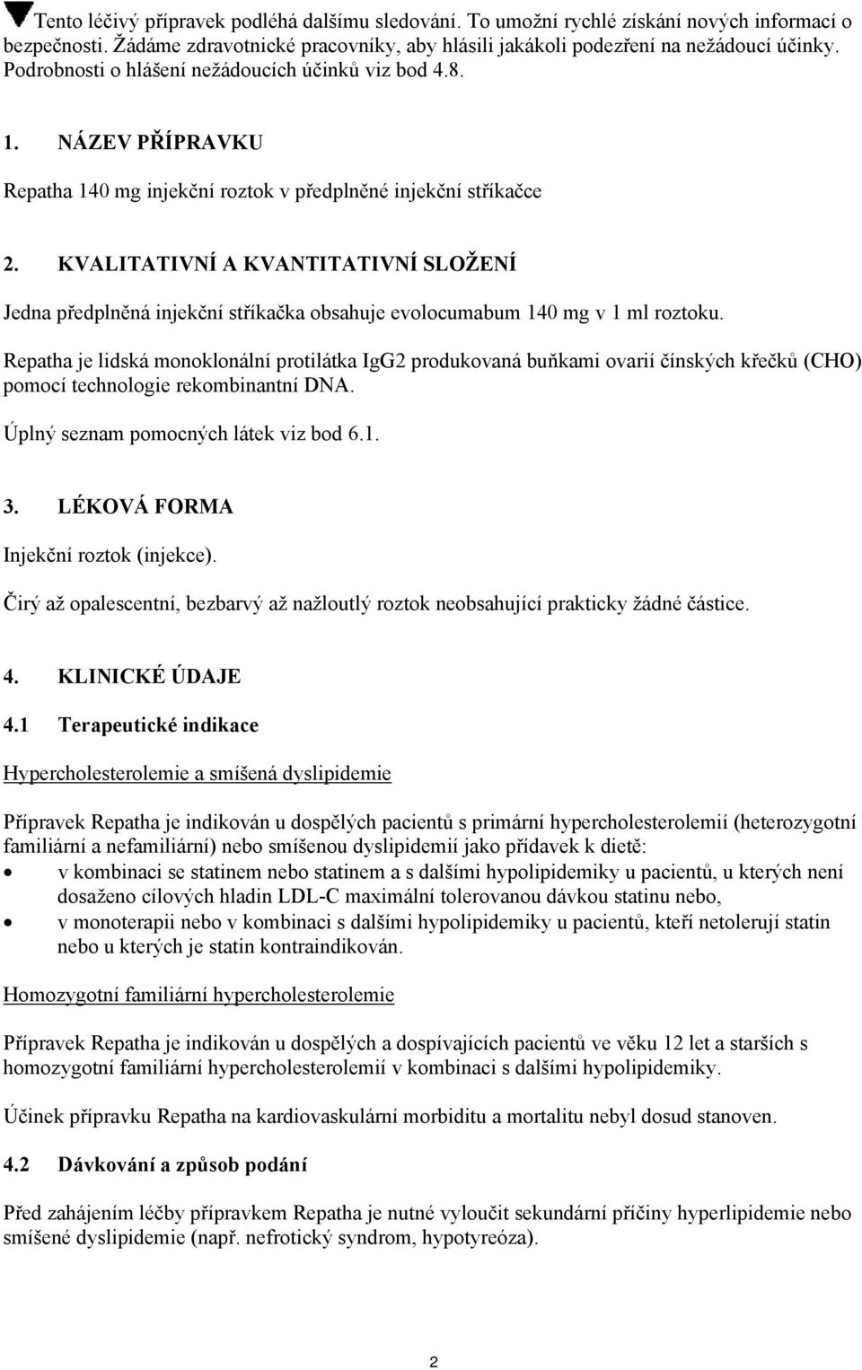 KVALITATIVNÍ A KVANTITATIVNÍ SLOŽENÍ Jedna předplněná injekční stříkačka obsahuje evolocumabum 140 mg v 1 ml roztoku.