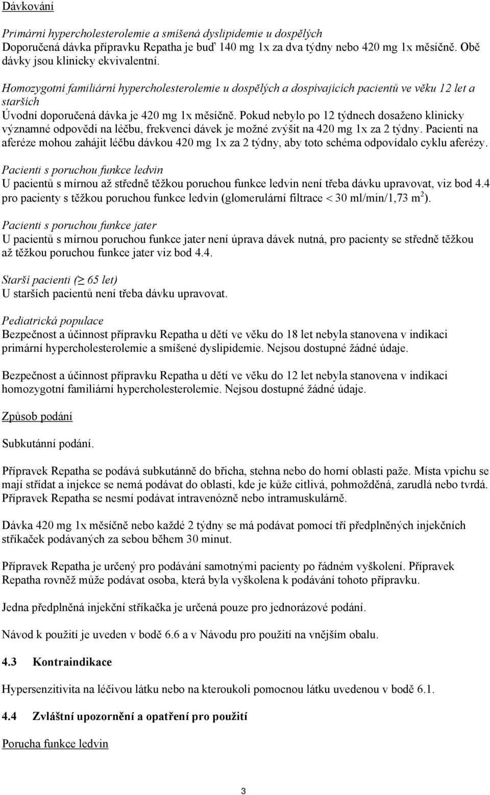 Pokud nebylo po 12 týdnech dosaženo klinicky významné odpovědi na léčbu, frekvenci dávek je možné zvýšit na 420 mg 1x za 2 týdny.