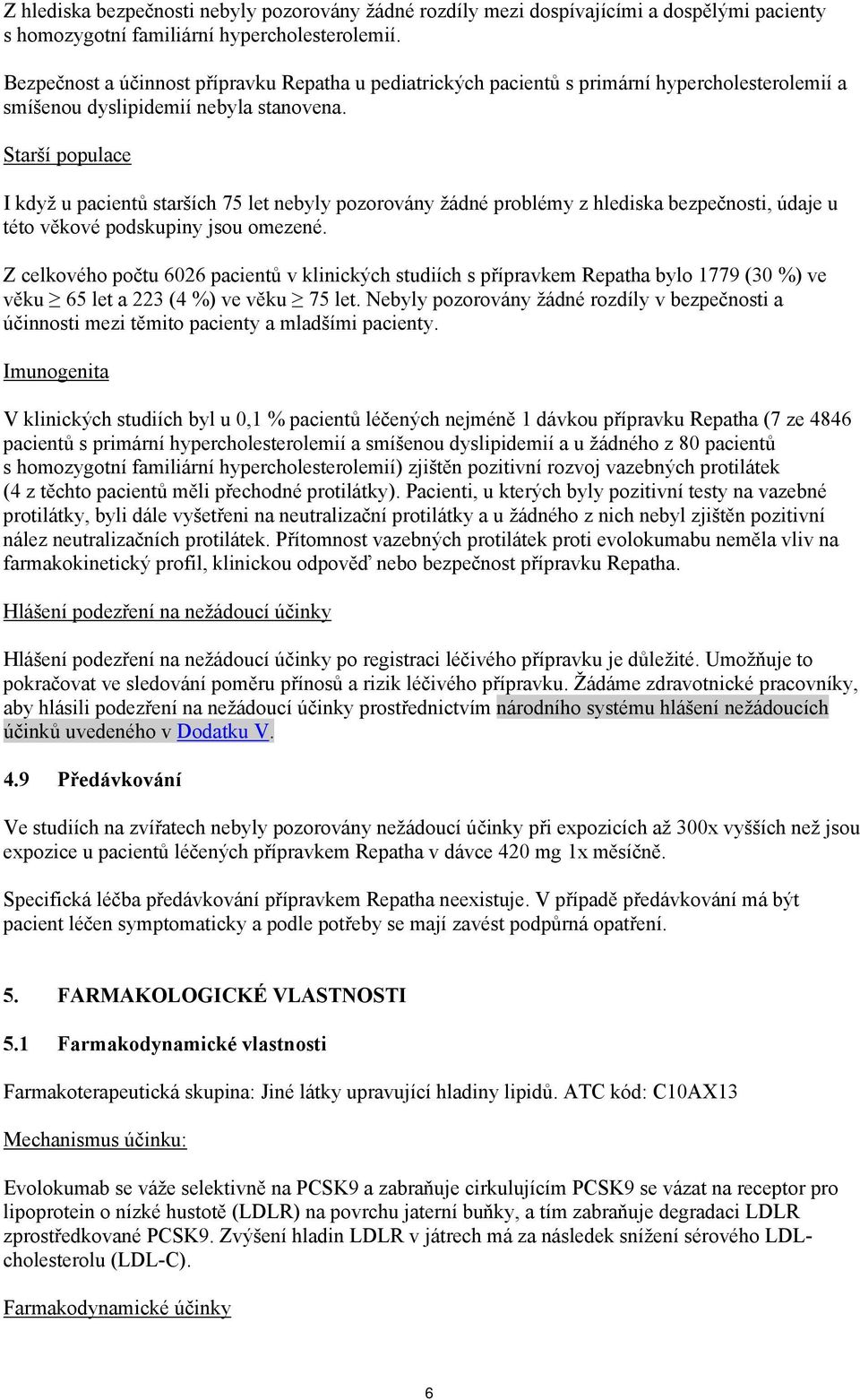 Starší populace I když u pacientů starších 75 let nebyly pozorovány žádné problémy z hlediska bezpečnosti, údaje u této věkové podskupiny jsou omezené.