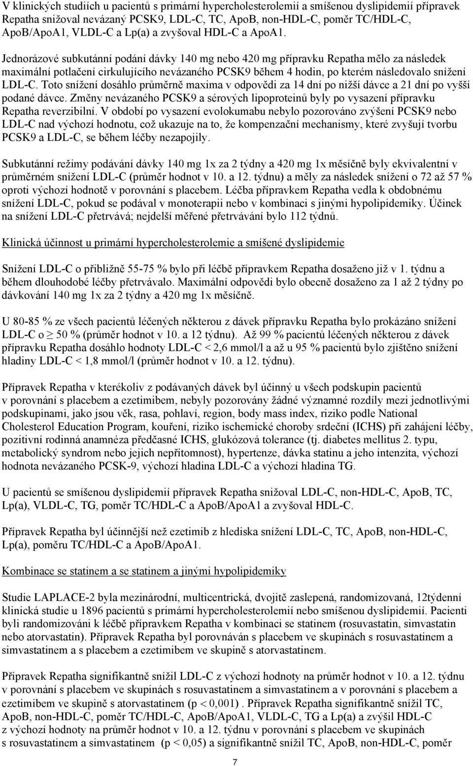 Jednorázové subkutánní podání dávky 140 mg nebo 420 mg přípravku Repatha mělo za následek maximální potlačení cirkulujícího nevázaného PCSK9 během 4 hodin, po kterém následovalo snížení LDL-C.