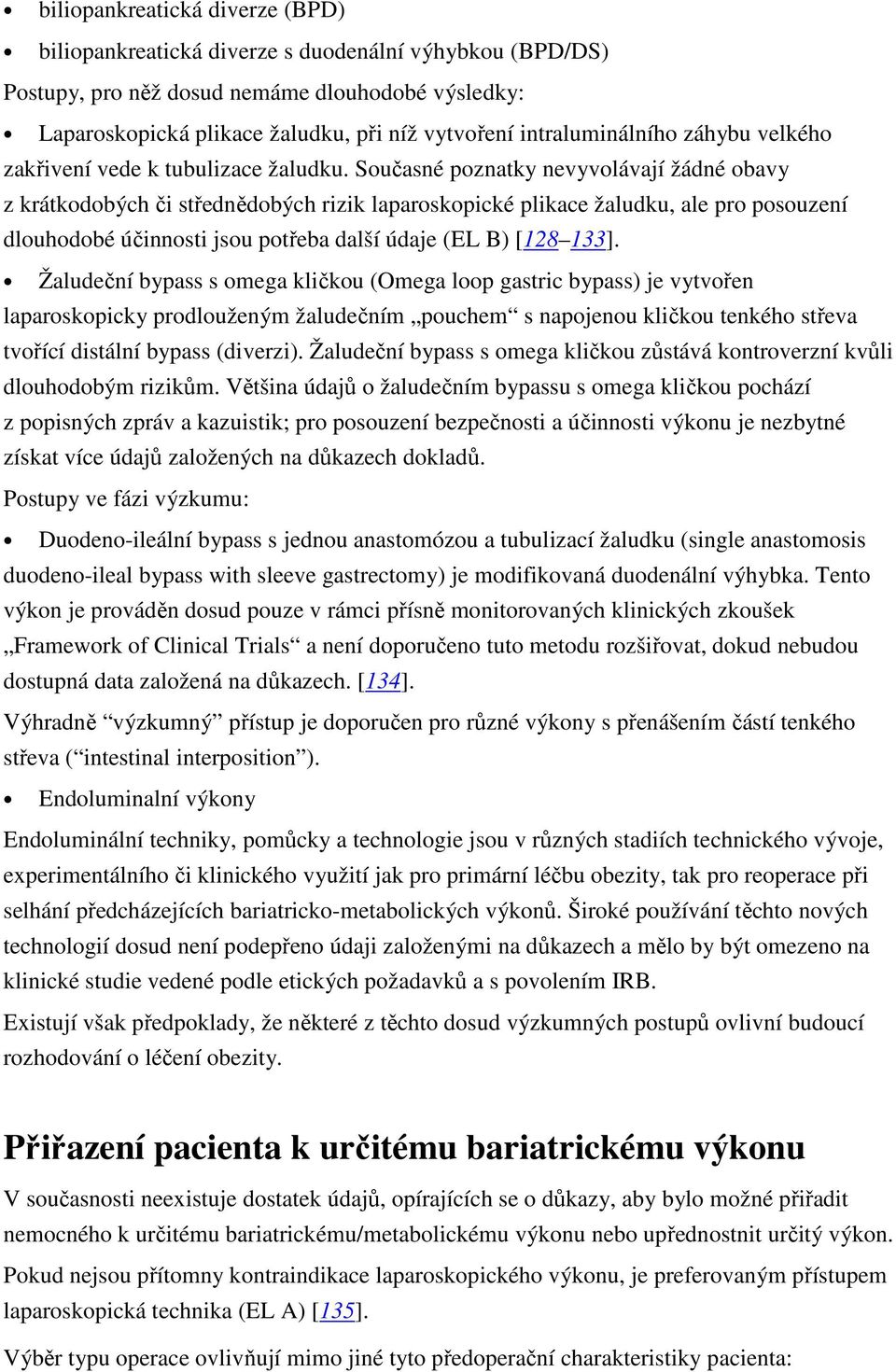 Současné poznatky nevyvolávají žádné obavy z krátkodobých či střednědobých rizik laparoskopické plikace žaludku, ale pro posouzení dlouhodobé účinnosti jsou potřeba další údaje (EL B) [128 133].