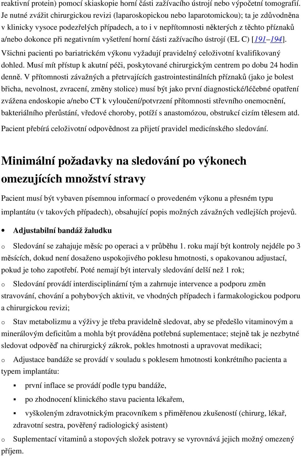 při negativním vyšetření horní části zažívacího ústrojí (EL C) [191 194]. Všichni pacienti po bariatrickém výkonu vyžadují pravidelný celoživotní kvalifikovaný dohled.