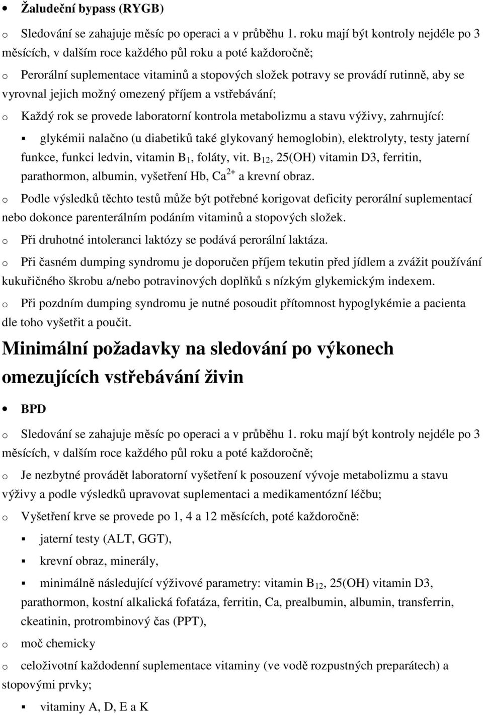 možný omezený příjem a vstřebávání; o o Každý rok se provede laboratorní kontrola metabolizmu a stavu výživy, zahrnující: glykémii nalačno (u diabetiků také glykovaný hemoglobin), elektrolyty, testy