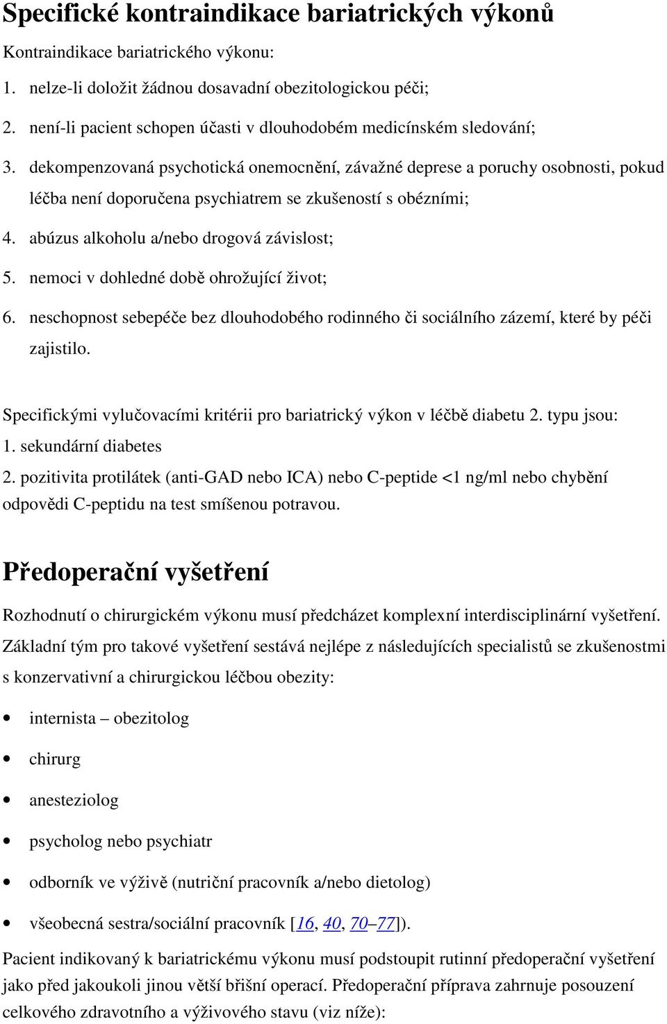 dekompenzovaná psychotická onemocnění, závažné deprese a poruchy osobnosti, pokud léčba není doporučena psychiatrem se zkušeností s obézními; 4. abúzus alkoholu a/nebo drogová závislost; 5.