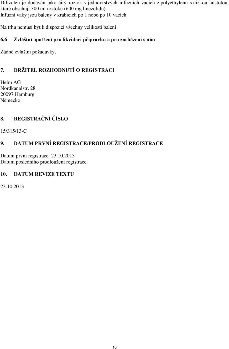 6 Zvláštní opatření pro likvidaci přípravku a pro zacházení s ním Žádné zvláštní požadavky. 7. DRŽITEL ROZHODNUTÍ O REGISTRACI Helm AG Nordkanalstr.