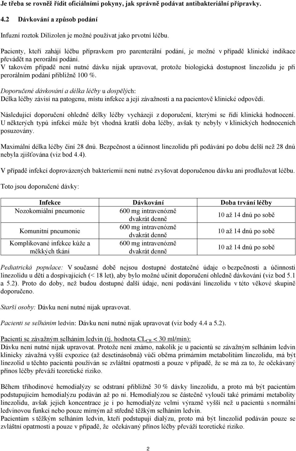 V takovém případě není nutné dávku nijak upravovat, protože biologická dostupnost linezolidu je při perorálním podání přibližně 100 %.