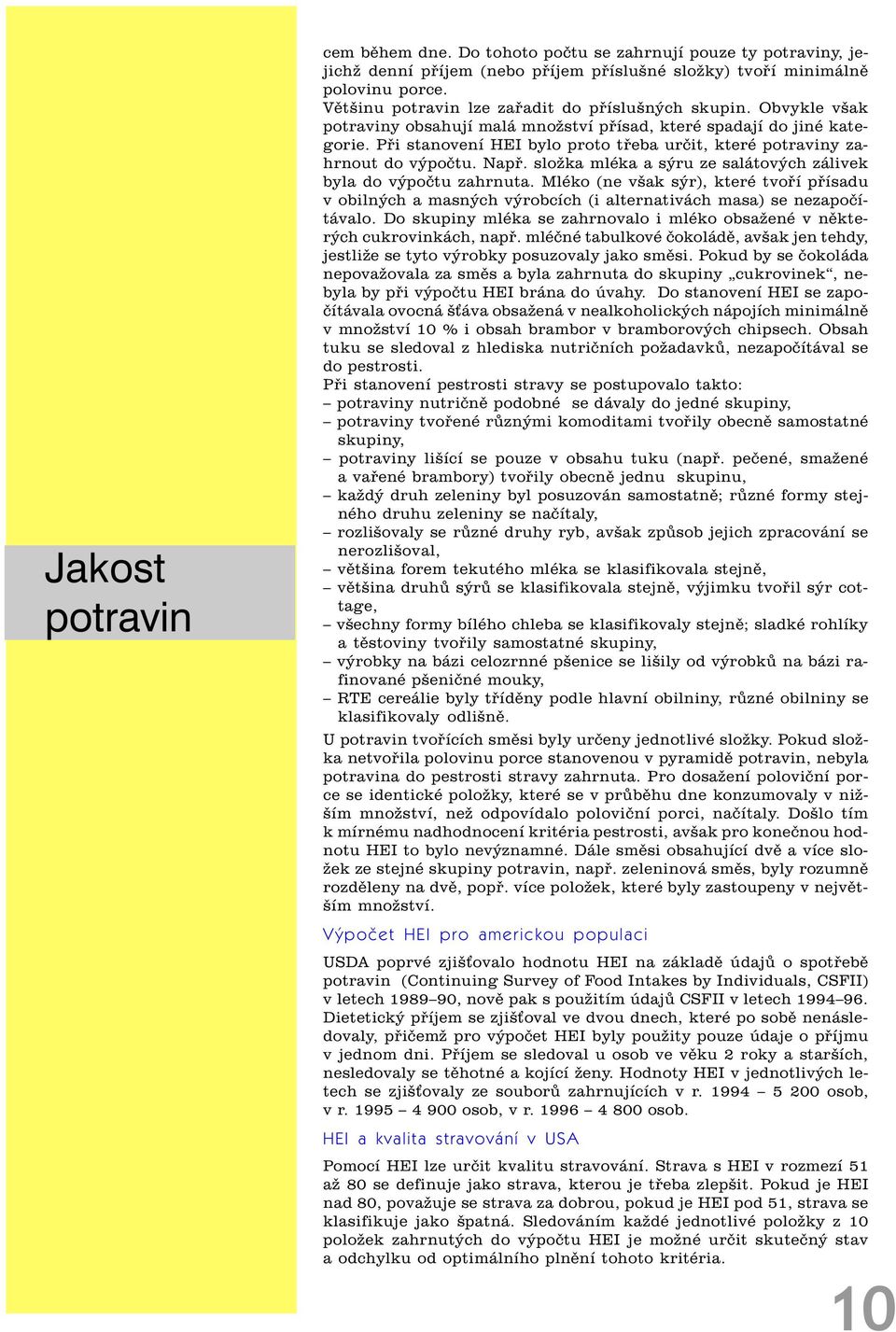 Pøi stanovení HEI bylo proto tøeba urèit, které potraviny zahrnout do výpoètu. Napø. složka mléka a sýru ze salátových zálivek byla do výpoètu zahrnuta.